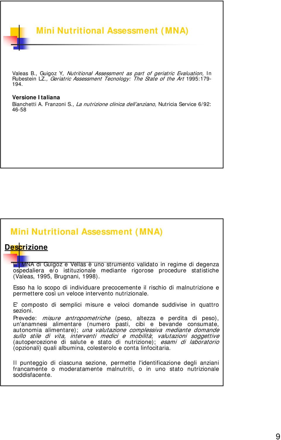 , La nutrizione clinica dell anziano, Nutricia Service 6/92: 46-58 Mini Nutritional Assessment (MNA) Descrizione Il MNA di Guigoz e Vellas è uno strumento validato in regime di degenza ospedaliera