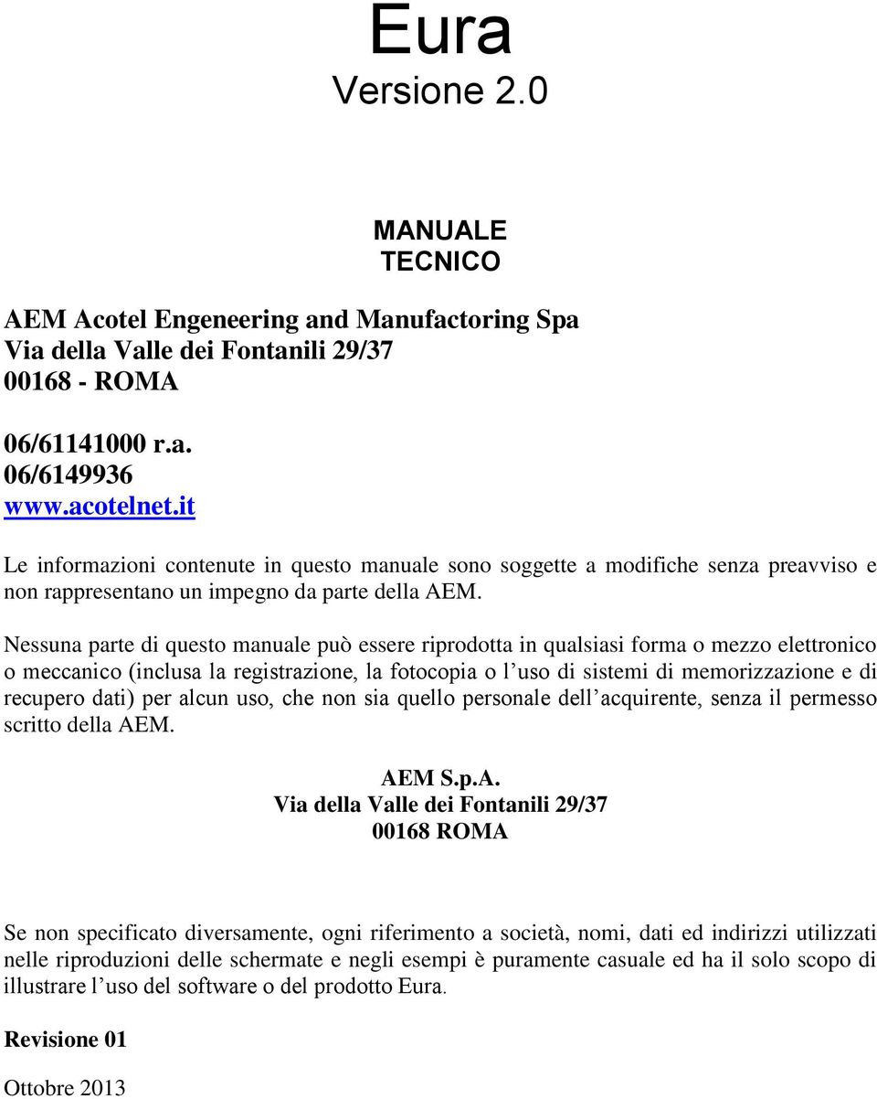 Nessuna parte di questo manuale può essere riprodotta in qualsiasi forma o mezzo elettronico o meccanico (inclusa la registrazione, la fotocopia o l uso di sistemi di memorizzazione e di recupero