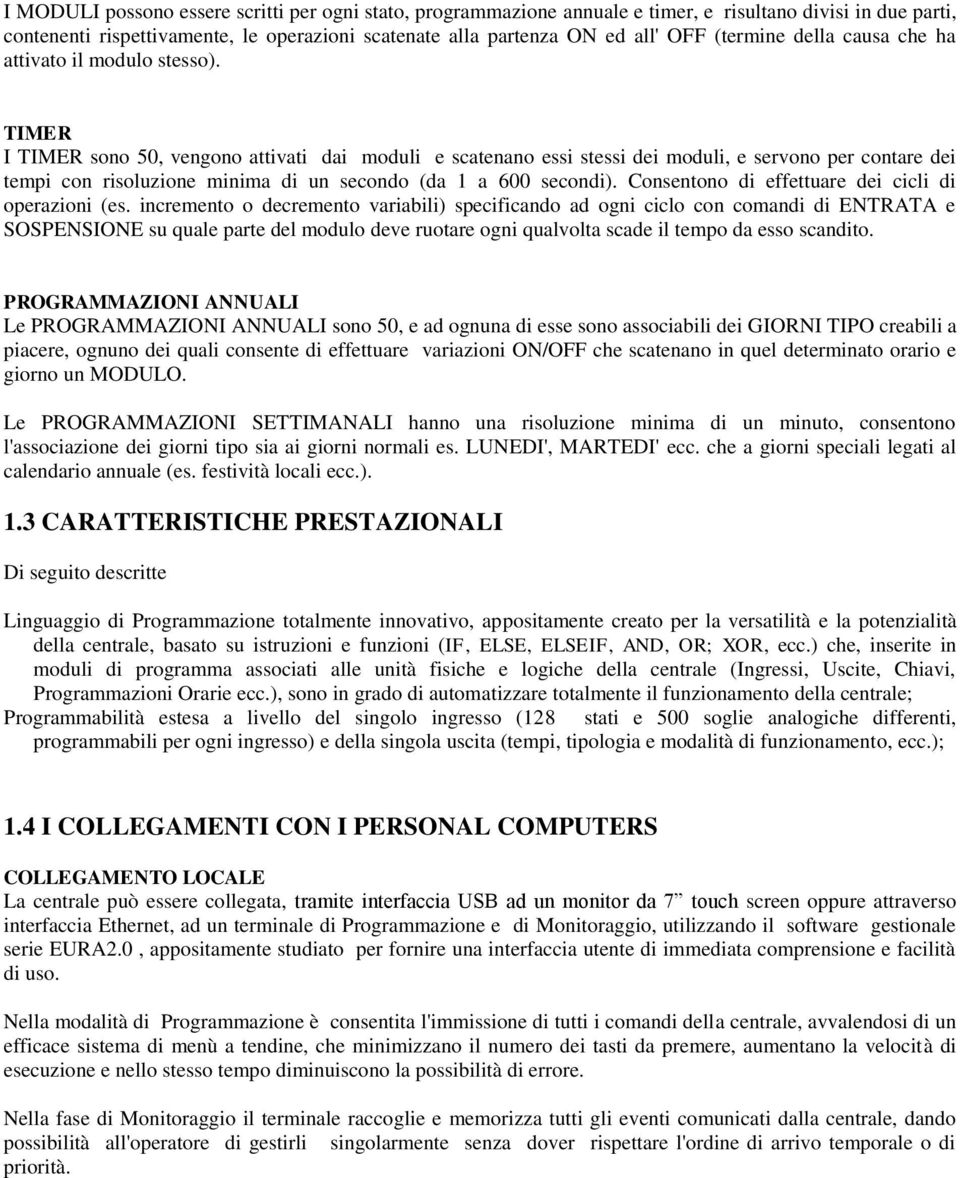 TIMER I TIMER sono 50, vengono attivati dai moduli e scatenano essi stessi dei moduli, e servono per contare dei tempi con risoluzione minima di un secondo (da 1 a 600 secondi).