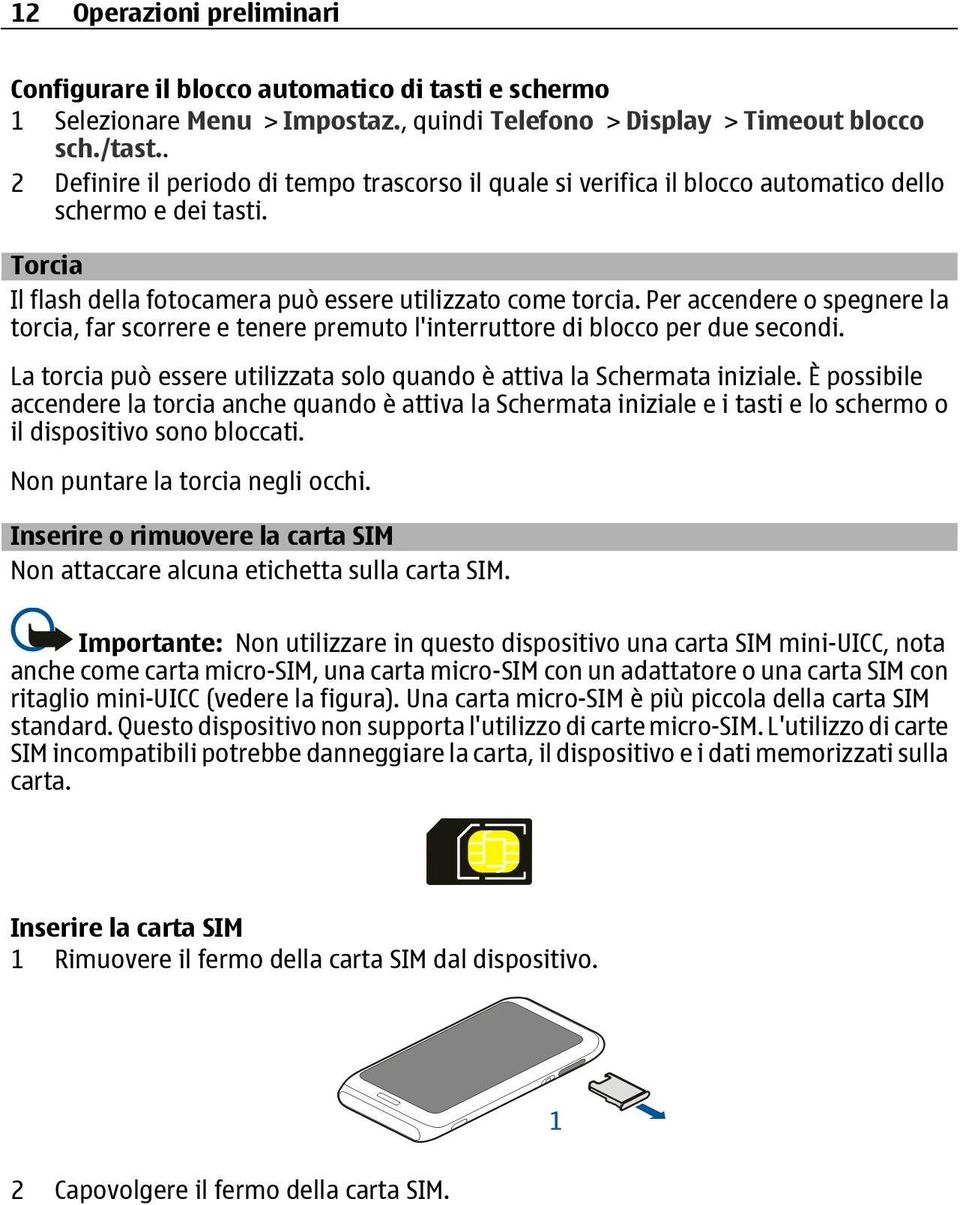 Per accendere o spegnere la torcia, far scorrere e tenere premuto l'interruttore di blocco per due secondi. La torcia può essere utilizzata solo quando è attiva la Schermata iniziale.