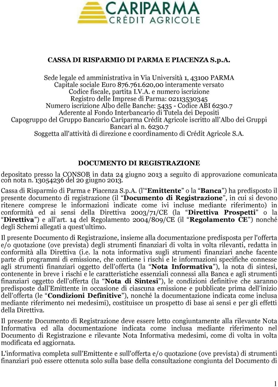 7 Soggetta all'attività di direzione e coordinamento di Crédit Agricole S.A. DOCUMENTO DI REGISTRAZIONE depositato presso la CONSOB in data 24 giugno 2013 a seguito di approvazione comunicata con nota n.