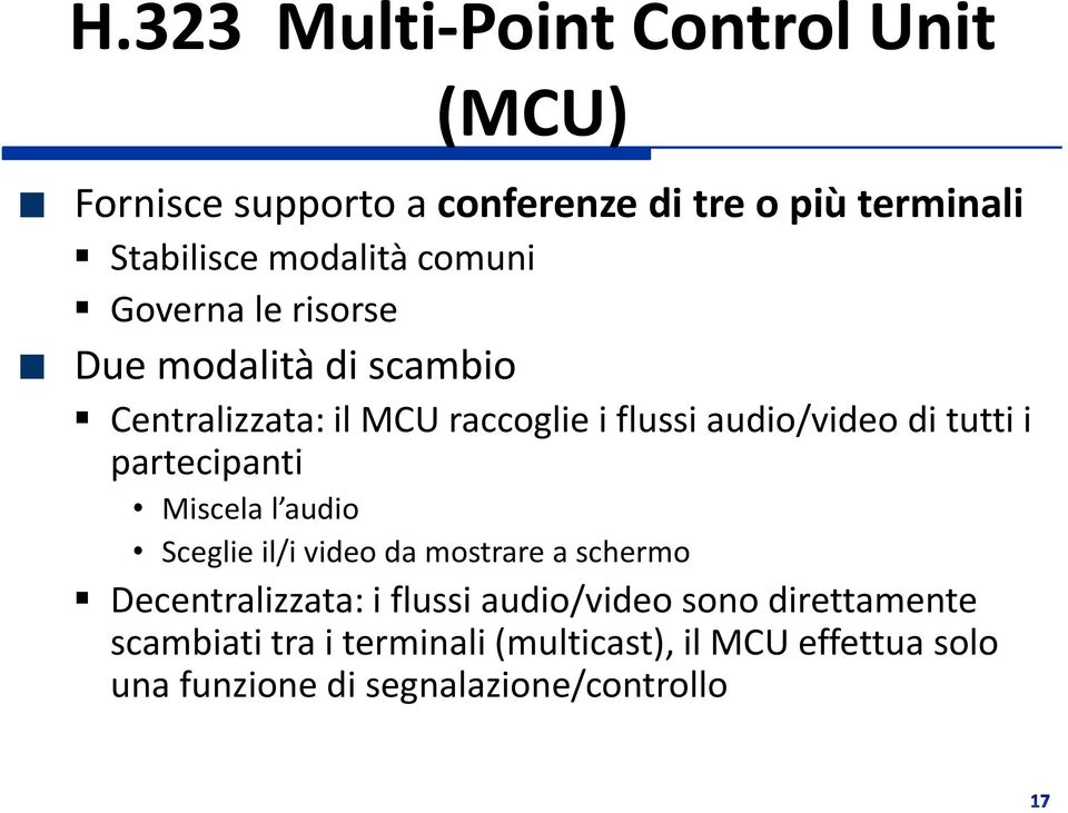 i partecipanti Miscela l audio Sceglie il/i video da mostrare a schermo Decentralizzata: i flussi audio/video