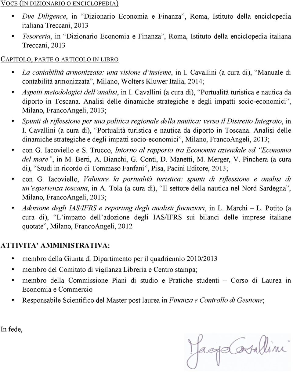 Cavallini (a cura di), Manuale di contabilità armonizzata, Milano, Wolters Kluwer Italia, 2014; Aspetti metodologici dell analisi, in I.