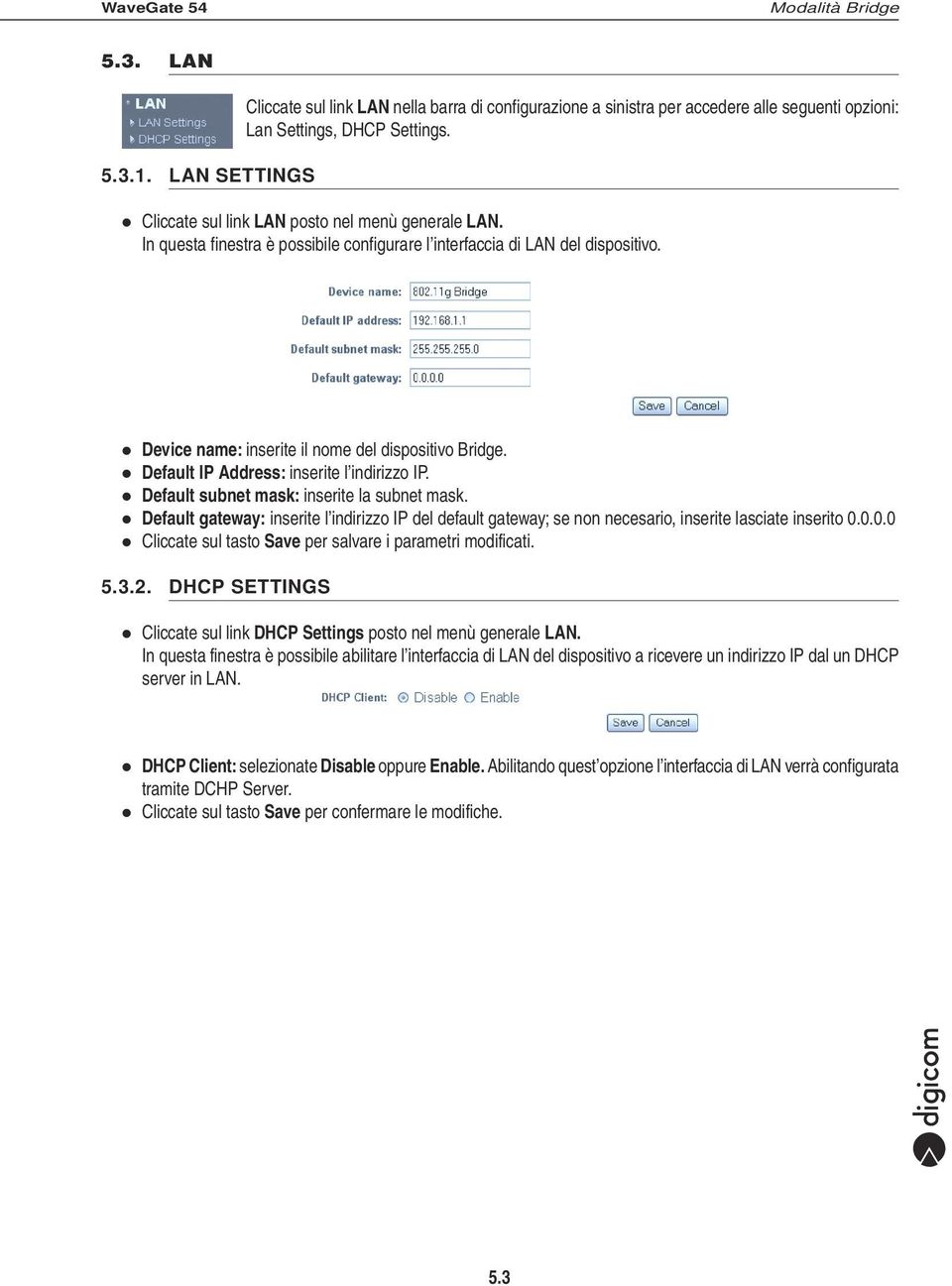 Default IP Address: inserite l indirizzo IP. Default subnet mask: inserite la subnet mask. Default gateway: inserite l indirizzo IP del default gateway; se non necesario, inserite lasciate inserito 0.