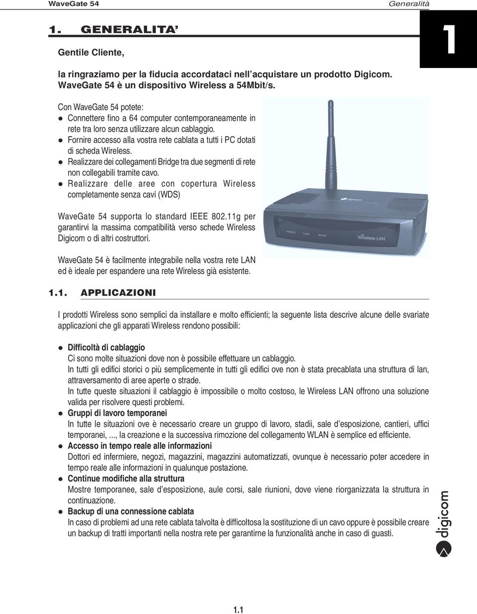 Fornire accesso alla vostra rete cablata a tutti i PC dotati di scheda Wireless. Realizzare dei collegamenti Bridge tra due segmenti di rete non collegabili tramite cavo.