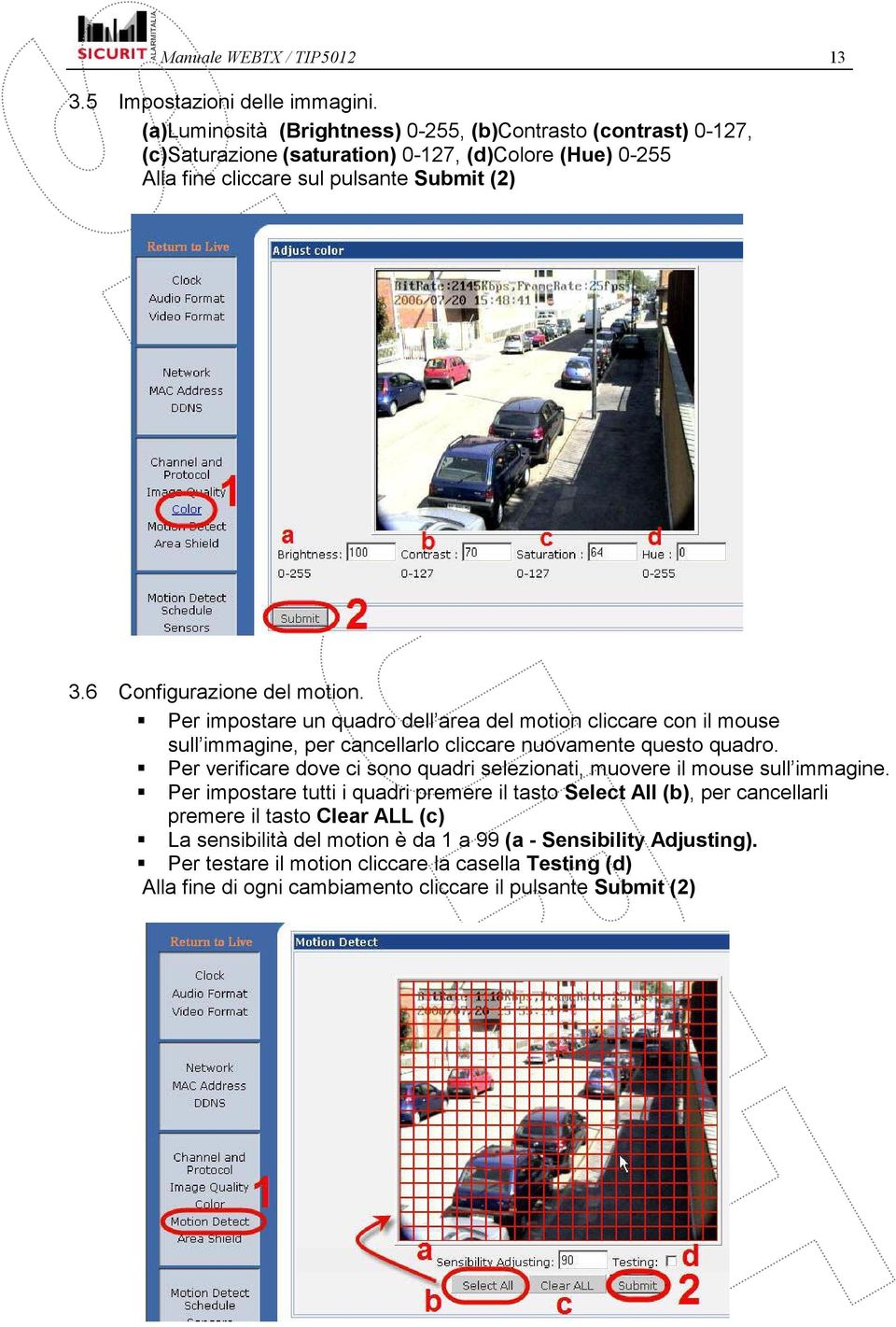 6 Configurazione del motion. Per impostare un quadro dell area del motion cliccare con il mouse sull immagine, per cancellarlo cliccare nuovamente questo quadro.