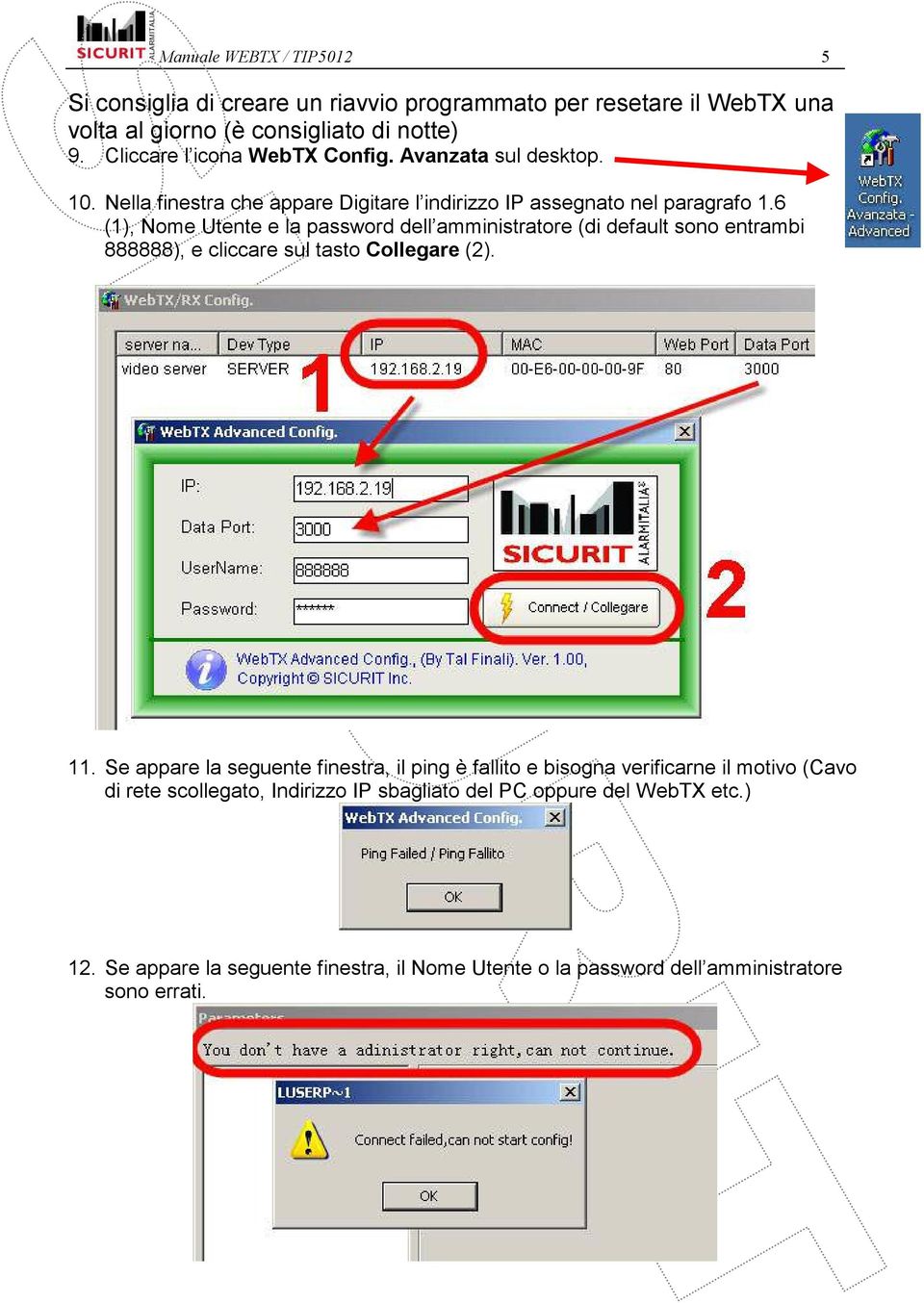 6 (1), Nome Utente e la password dell amministratore (di default sono entrambi 888888), e cliccare sul tasto Collegare (2). 11.