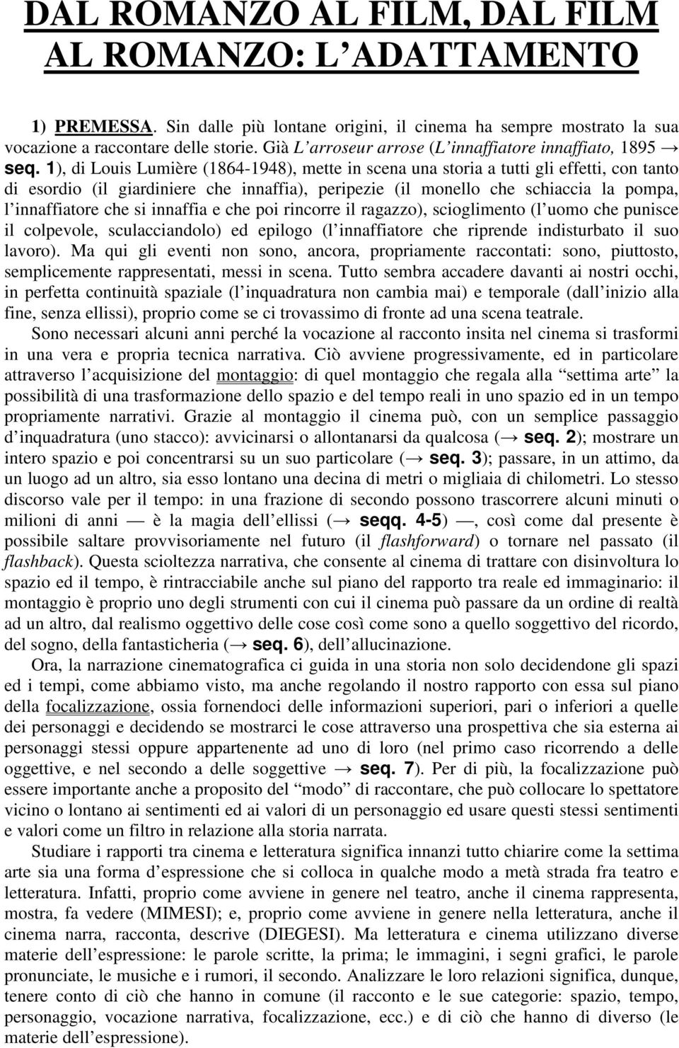 1), di Louis Lumière (1864-1948), mette in scena una storia a tutti gli effetti, con tanto di esordio (il giardiniere che innaffia), peripezie (il monello che schiaccia la pompa, l innaffiatore che