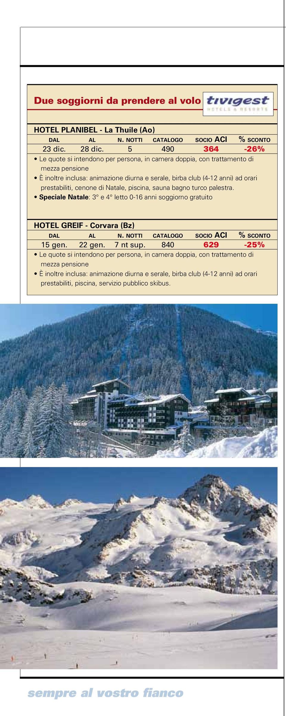 cenone di Natale, piscina, sauna bagno turco palestra. Speciale Natale: 3 e 4 letto 0-16 anni soggiorno gratuito HOTEL GREIF - Corvara (Bz) dal al n. notti catalogo socio ACI % sconto 15 gen.