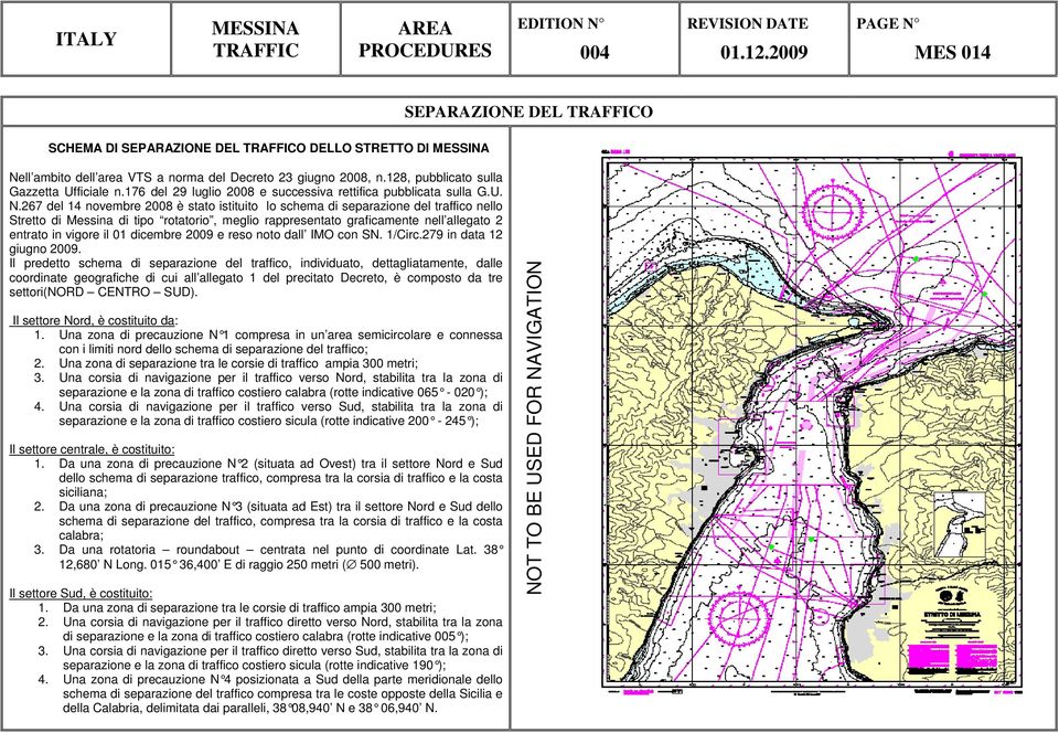 267 del 14 novembre 2008 è stato istituito lo schema di separazione del traffico nello Stretto di Messina di tipo rotatorio, meglio rappresentato graficamente nell allegato 2 entrato in vigore il 01