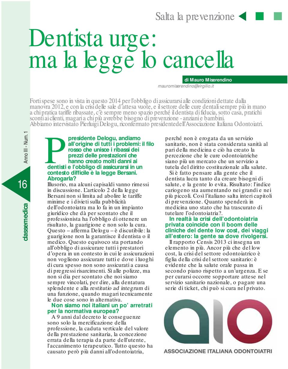 più in mano a chi pratica tariffe ribassate, c è sempre meno spazio perché il dentista di fiducia, sotto casa, pratichi sconti ai clienti, magari a chi più avrebbe bisogno di prevenzione - anziani e