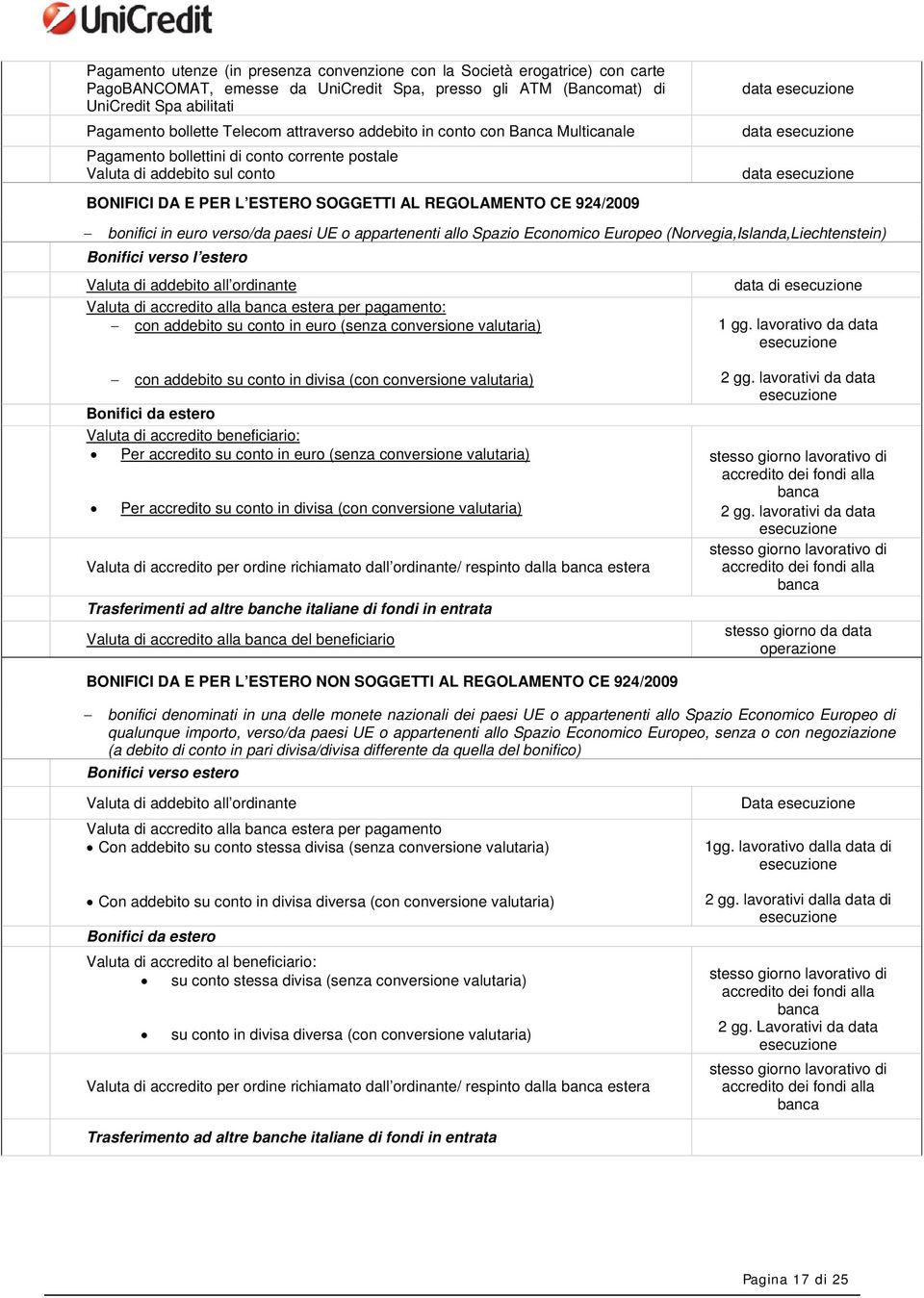 in euro verso/da paesi UE o appartenenti allo Spazio Economico Europeo (Norvegia,Islanda,Liechtenstein) Bonifici verso l estero Valuta di addebito all ordinante Valuta di accredito alla banca estera