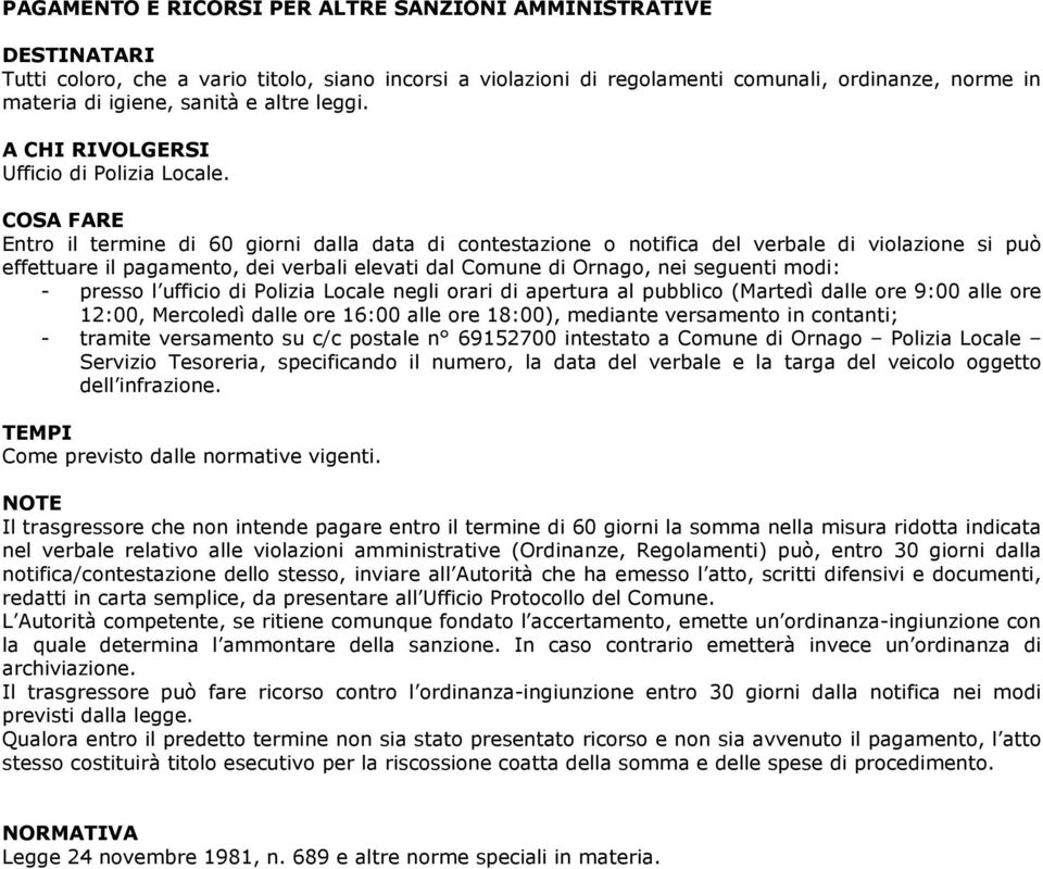 ufficio di Polizia Locale negli orari di apertura al pubblico (Martedì dalle ore 9:00 alle ore 12:00, Mercoledì dalle ore 16:00 alle ore 18:00), mediante versamento in contanti; - tramite versamento