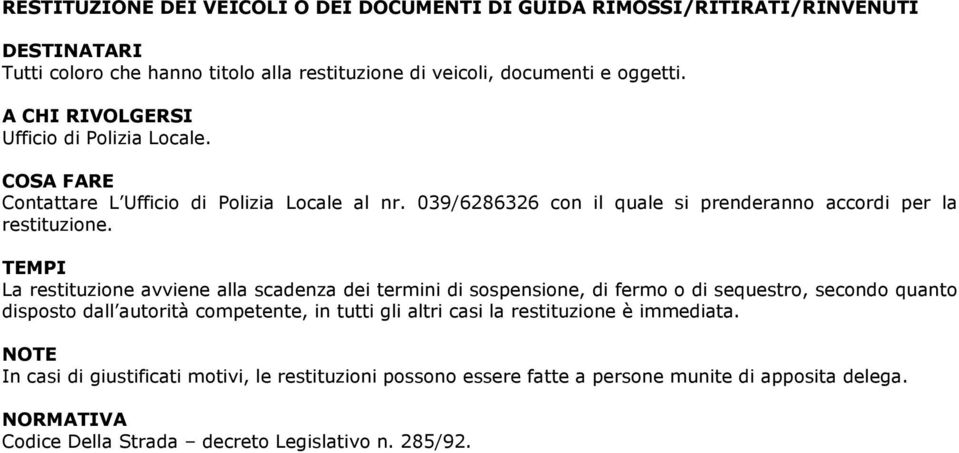 La restituzione avviene alla scadenza dei termini di sospensione, di fermo o di sequestro, secondo quanto disposto dall autorità competente, in tutti gli