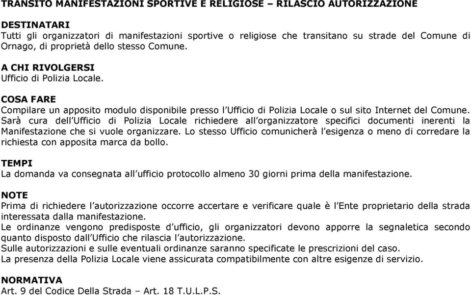 Sarà cura dell Ufficio di Polizia Locale richiedere all organizzatore specifici documenti inerenti la Manifestazione che si vuole organizzare.