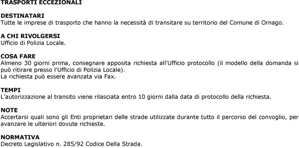 La richiesta può essere avanzata via Fax. L autorizzazione al transito viene rilasciata entro 10 giorni dalla data di protocollo della richiesta.