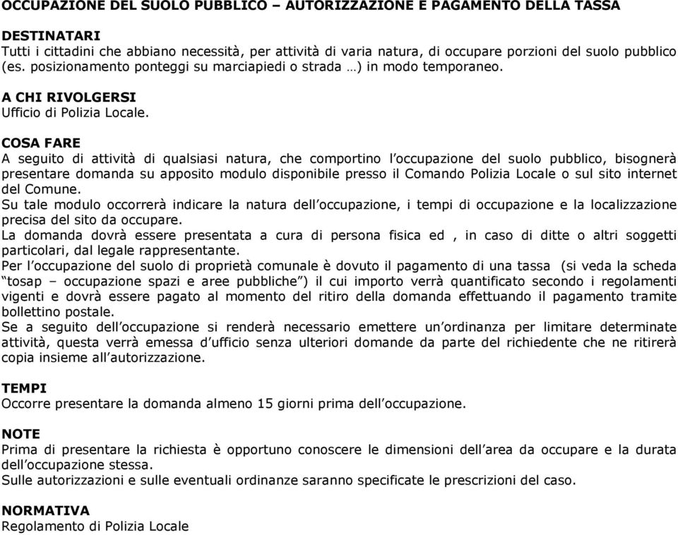 A seguito di attività di qualsiasi natura, che comportino l occupazione del suolo pubblico, bisognerà presentare domanda su apposito modulo disponibile presso il Comando Polizia Locale o sul sito