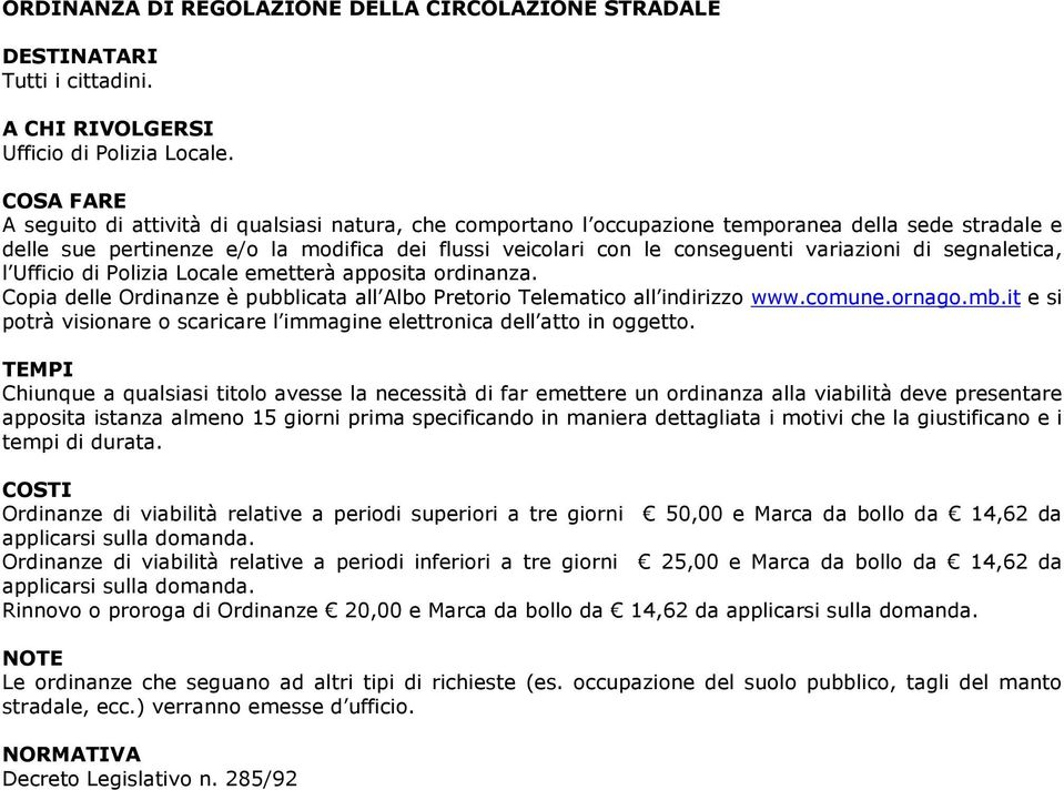 segnaletica, l Ufficio di Polizia Locale emetterà apposita ordinanza. Copia delle Ordinanze è pubblicata all Albo Pretorio Telematico all indirizzo www.comune.ornago.mb.