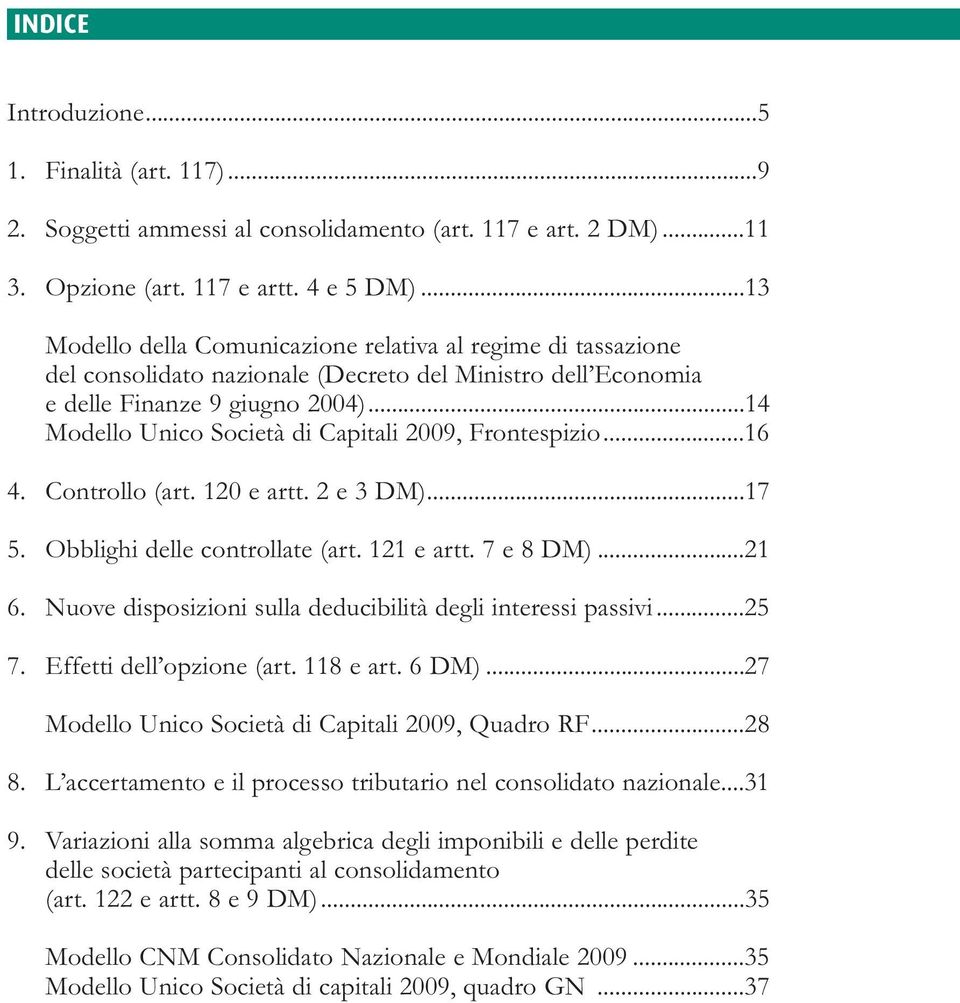 ..14 Modello Unico Società di Capitali 2009, Frontespizio...16 4. Controllo (art. 120 e artt. 2 e 3 DM)...17 5. Obblighi delle controllate (art. 121 e artt. 7 e 8 DM)...21 6.