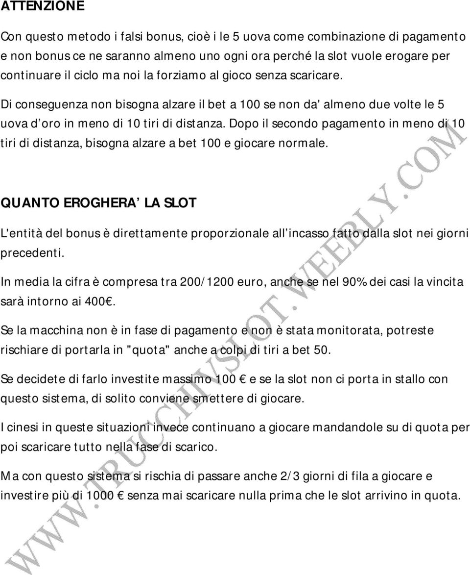 Dopo il secondo pagamento in meno di 10 tiri di distanza, bisogna alzare a bet 100 e giocare normale.