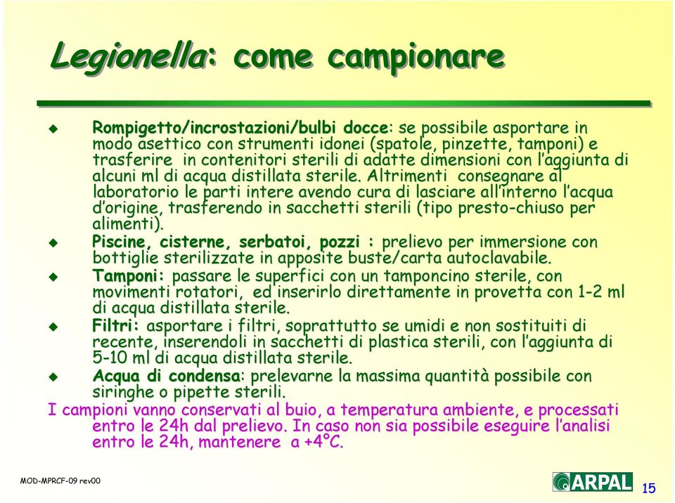 Altrimenti consegnare al laboratorio le parti intere avendo cura di lasciare all interno l acqua d origine, trasferendo in sacchetti sterili (tipo presto-chiuso per alimenti).