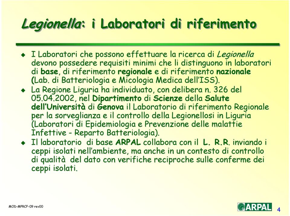 2002, nel Dipartimento di Scienze della Salute dell Università di Genova il Laboratorio di riferimento Regionale per la sorveglianza e il controllo della Legionellosi in Liguria (Laboratori di