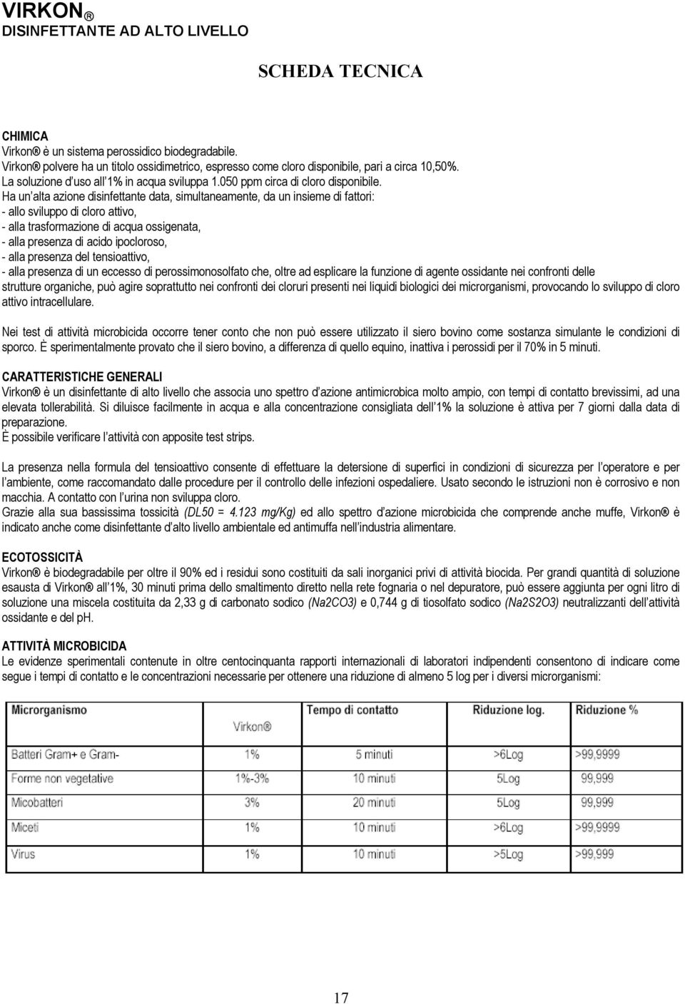 Ha un alta azione disinfettante data, simultaneamente, da un insieme di fattori: - allo sviluppo di cloro attivo, - alla trasformazione di acqua ossigenata, - alla presenza di acido ipocloroso, -