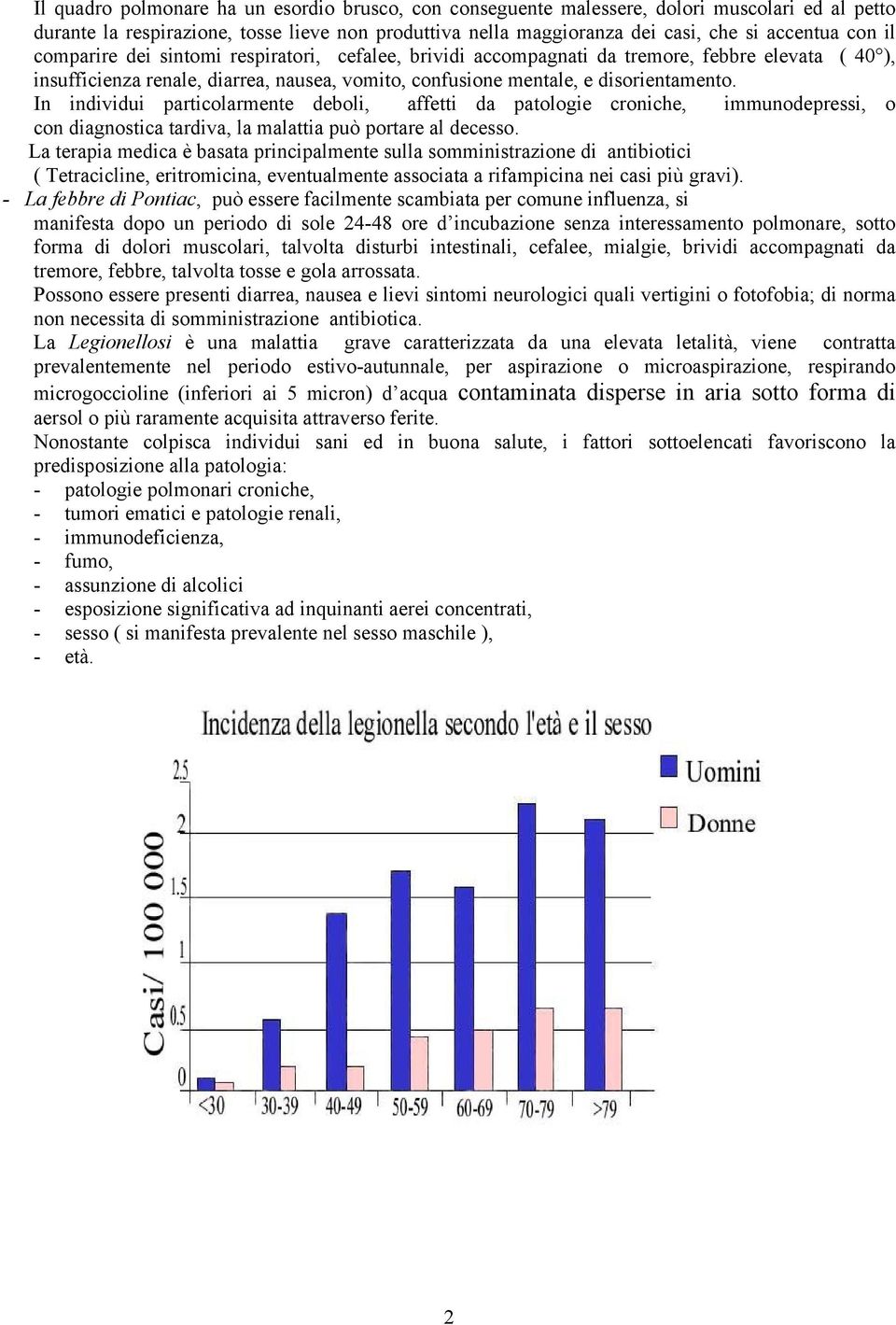 In individui particolarmente deboli, affetti da patologie croniche, immunodepressi, o con diagnostica tardiva, la malattia può portare al decesso.