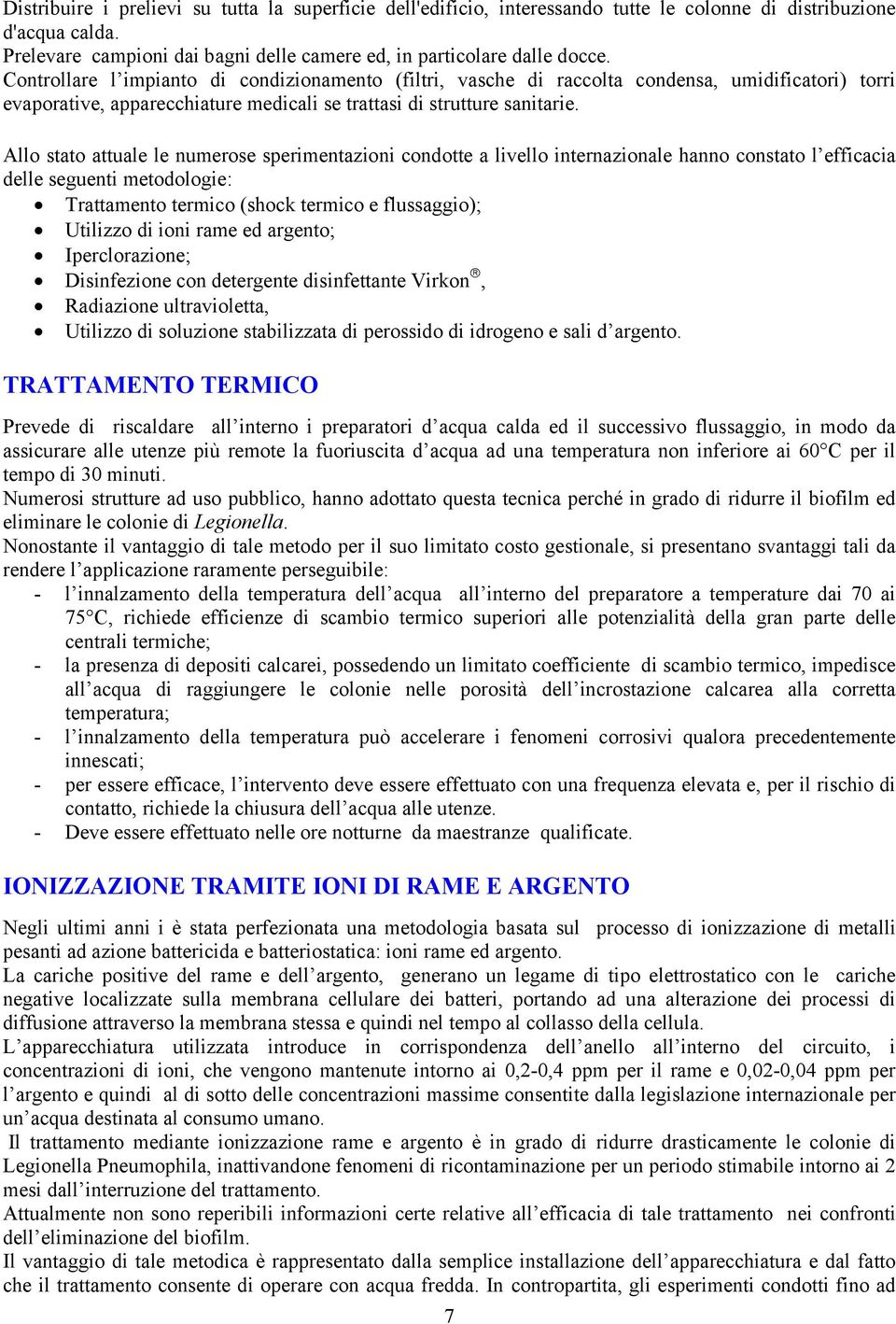 Allo stato attuale le numerose sperimentazioni condotte a livello internazionale hanno constato l efficacia delle seguenti metodologie: Trattamento termico (shock termico e flussaggio); Utilizzo di