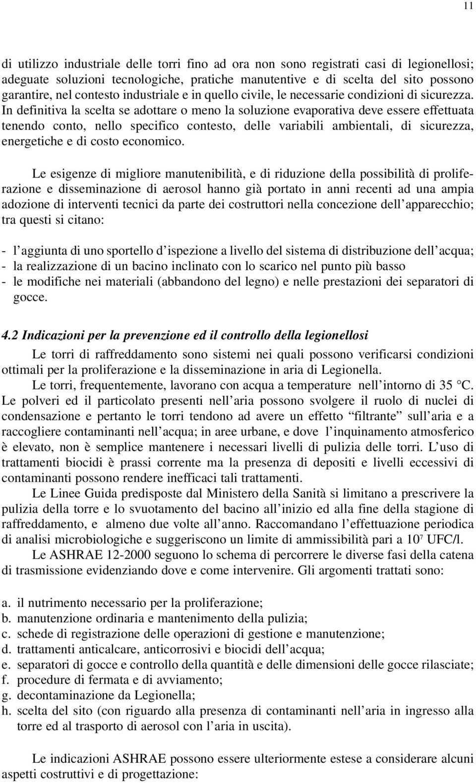 In definitiva la scelta se adottare o meno la soluzione evaporativa deve essere effettuata tenendo conto, nello specifico contesto, delle variabili ambientali, di sicurezza, energetiche e di costo