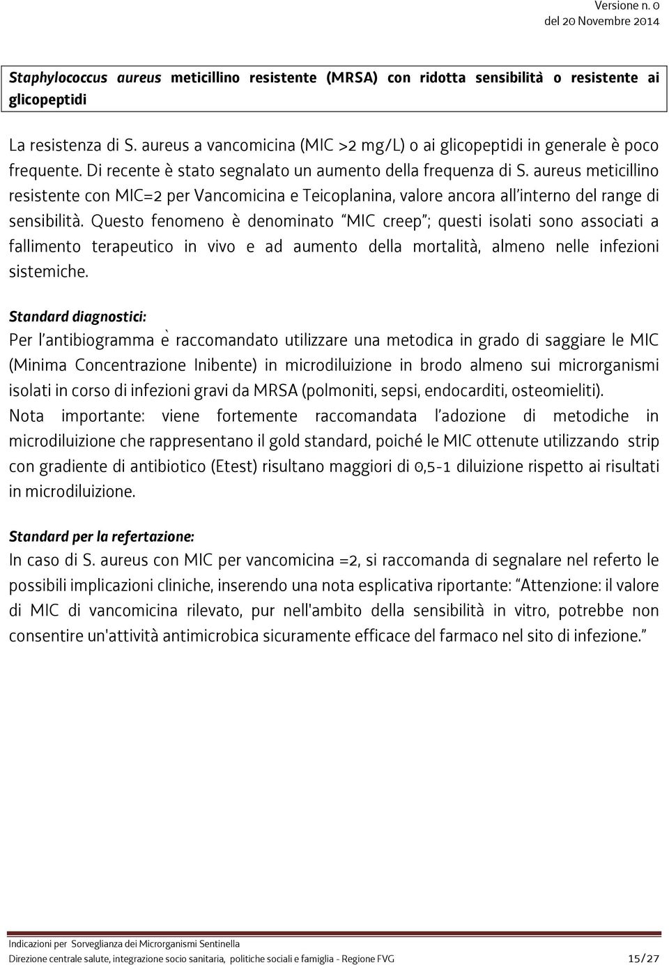 aureus meticillino resistente con MIC=2 per Vancomicina e Teicoplanina, valore ancora all interno del range di sensibilità.