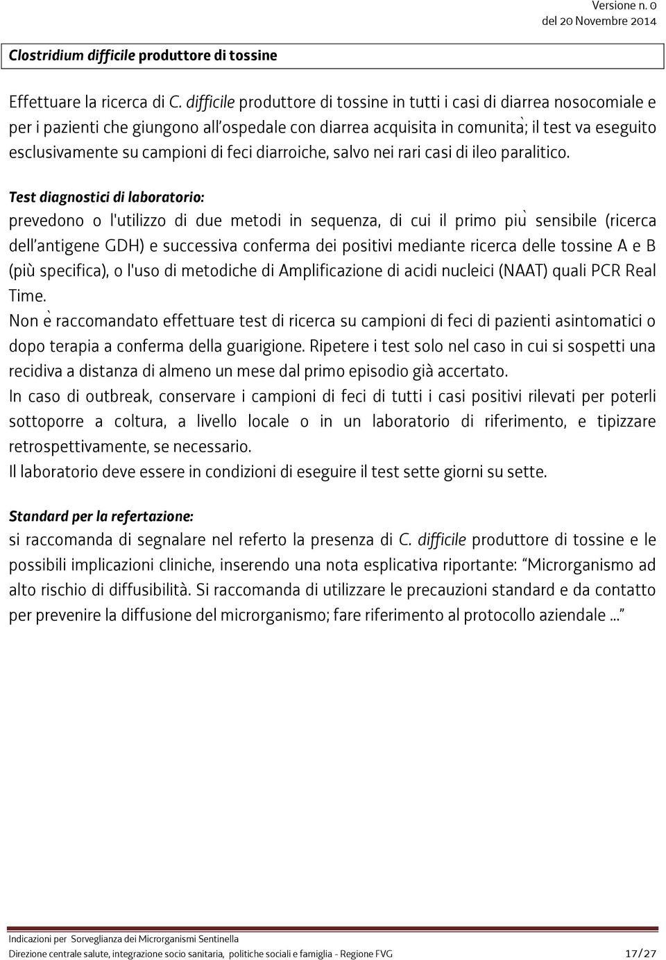 feci diarroiche, salvo nei rari casi di ileo paralitico.