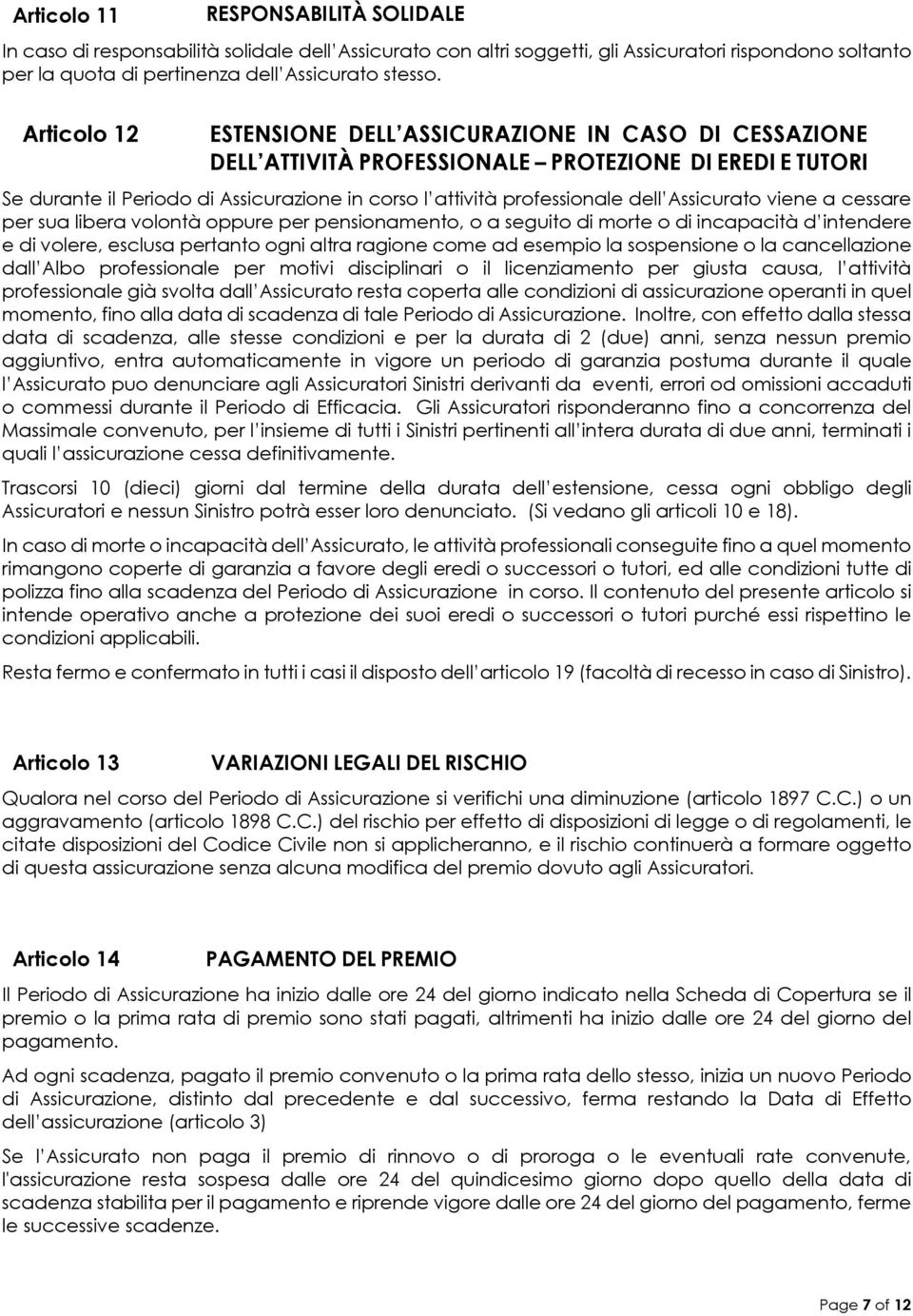 Assicurato viene a cessare per sua libera volontà oppure per pensionamento, o a seguito di morte o di incapacità d intendere e di volere, esclusa pertanto ogni altra ragione come ad esempio la