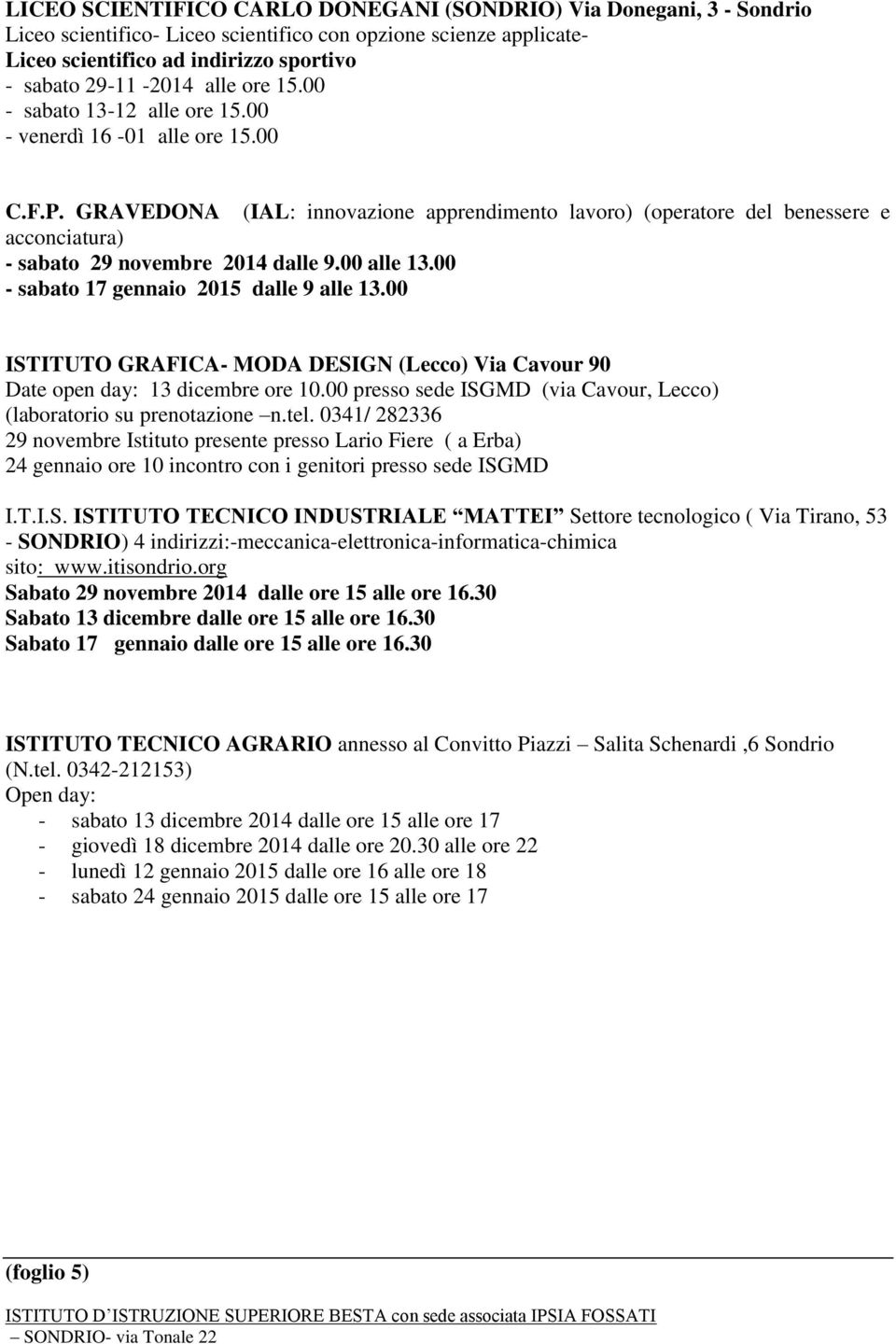 GRAVEDONA (IAL: innovazione apprendimento lavoro) (operatore del benessere e acconciatura) - sabato 29 novembre 2014 dalle 9.00 alle 13.00 - sabato 17 gennaio 2015 dalle 9 alle 13.