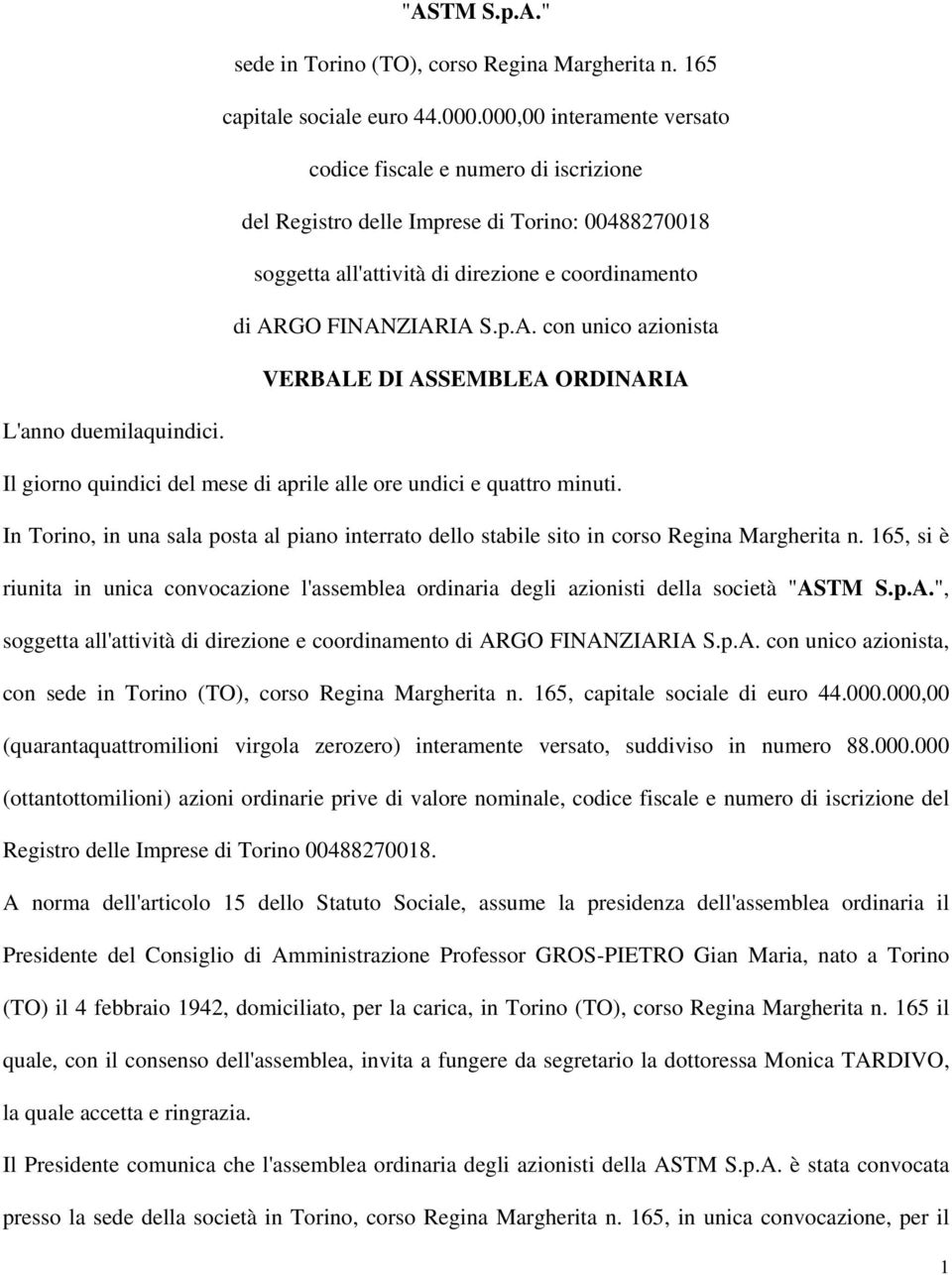 GO FINANZIARIA S.p.A. con unico azionista VERBALE DI ASSEMBLEA ORDINARIA L'anno duemilaquindici. Il giorno quindici del mese di aprile alle ore undici e quattro minuti.