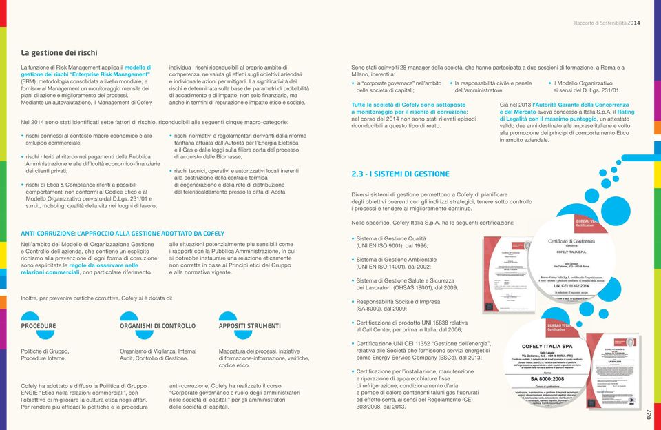 Mediante un autovalutazione, il Management di Cofely Nel 2014 sono stati identifi cati sette fattori di rischio, riconducibili alle seguenti cinque macro-categorie: rischi connessi al contesto macro