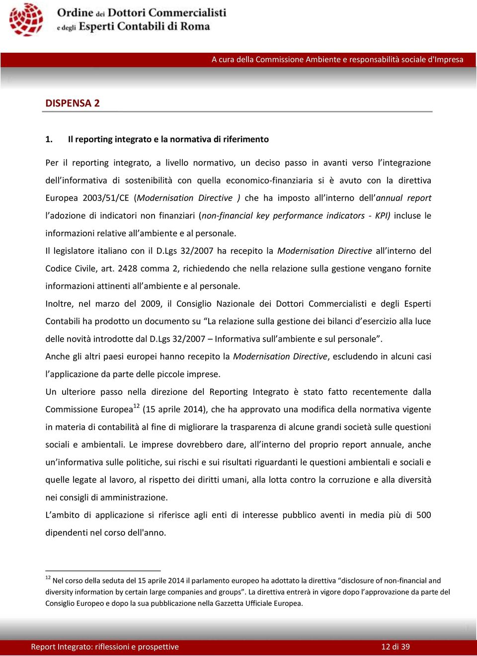 economico-finanziaria si è avuto con la direttiva Europea 2003/51/CE (Modernisation Directive ) che ha imposto all interno dell annual report l adozione di indicatori non finanziari (non-financial