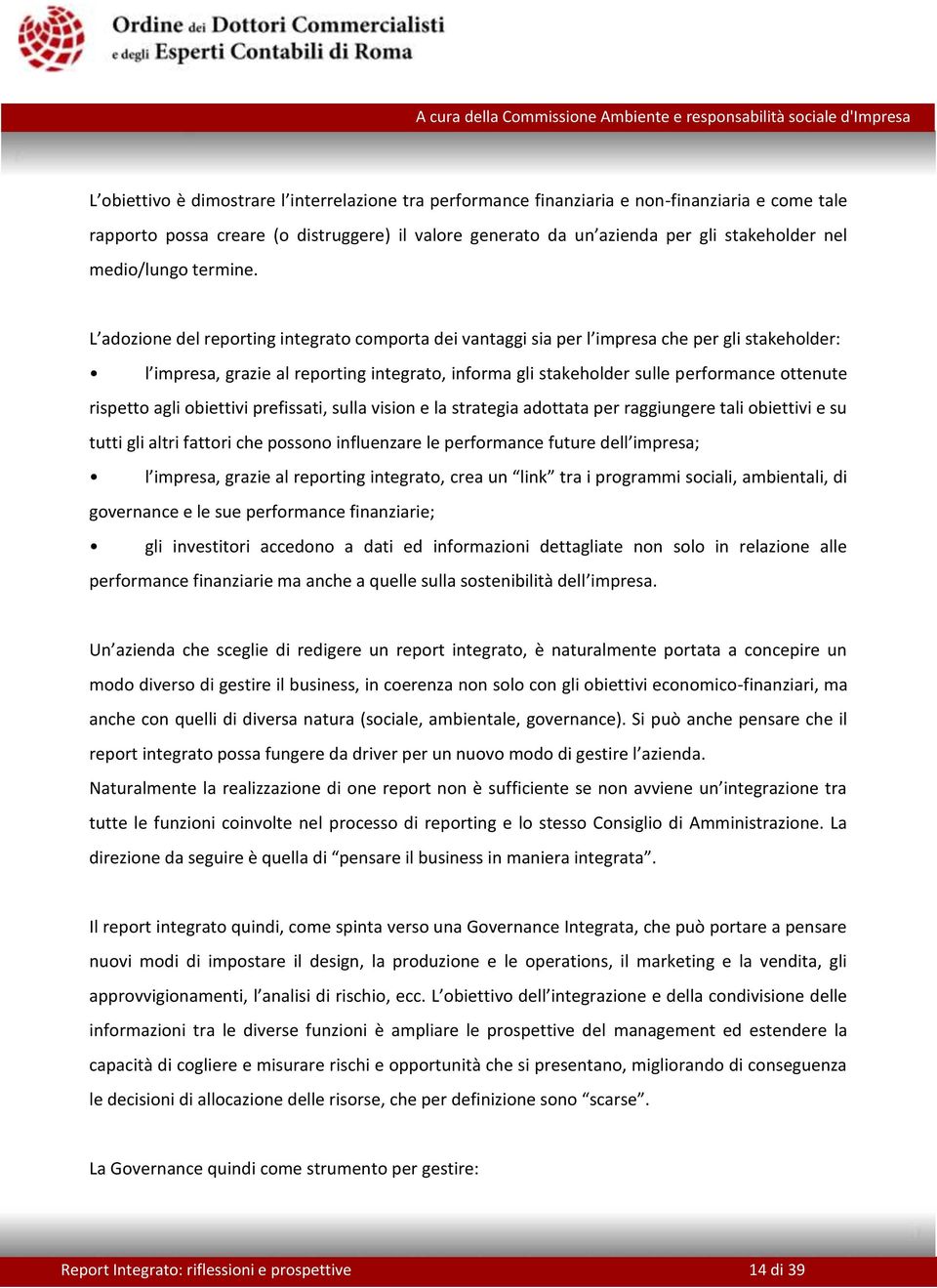 L adozione del reporting integrato comporta dei vantaggi sia per l impresa che per gli stakeholder: l impresa, grazie al reporting integrato, informa gli stakeholder sulle performance ottenute