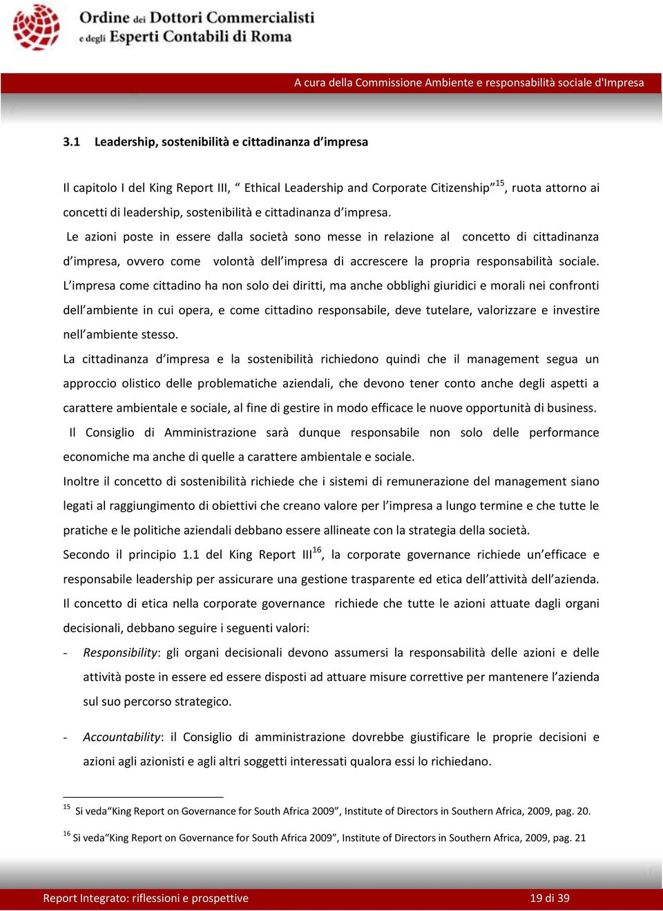 Le azioni poste in essere dalla società sono messe in relazione al concetto di cittadinanza d impresa, ovvero come volontà dell impresa di accrescere la propria responsabilità sociale.