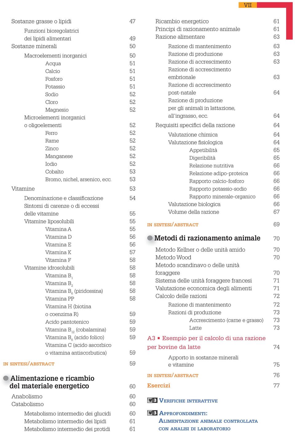 53 Vitamine 53 Denominazione e classificazione 54 Sintomi di carenze o di eccessi delle vitamine 55 Vitamine liposolubili 55 Vitamina A 55 Vitamina D 56 Vitamina E 56 Vitamina k 57 Vitamina F 58