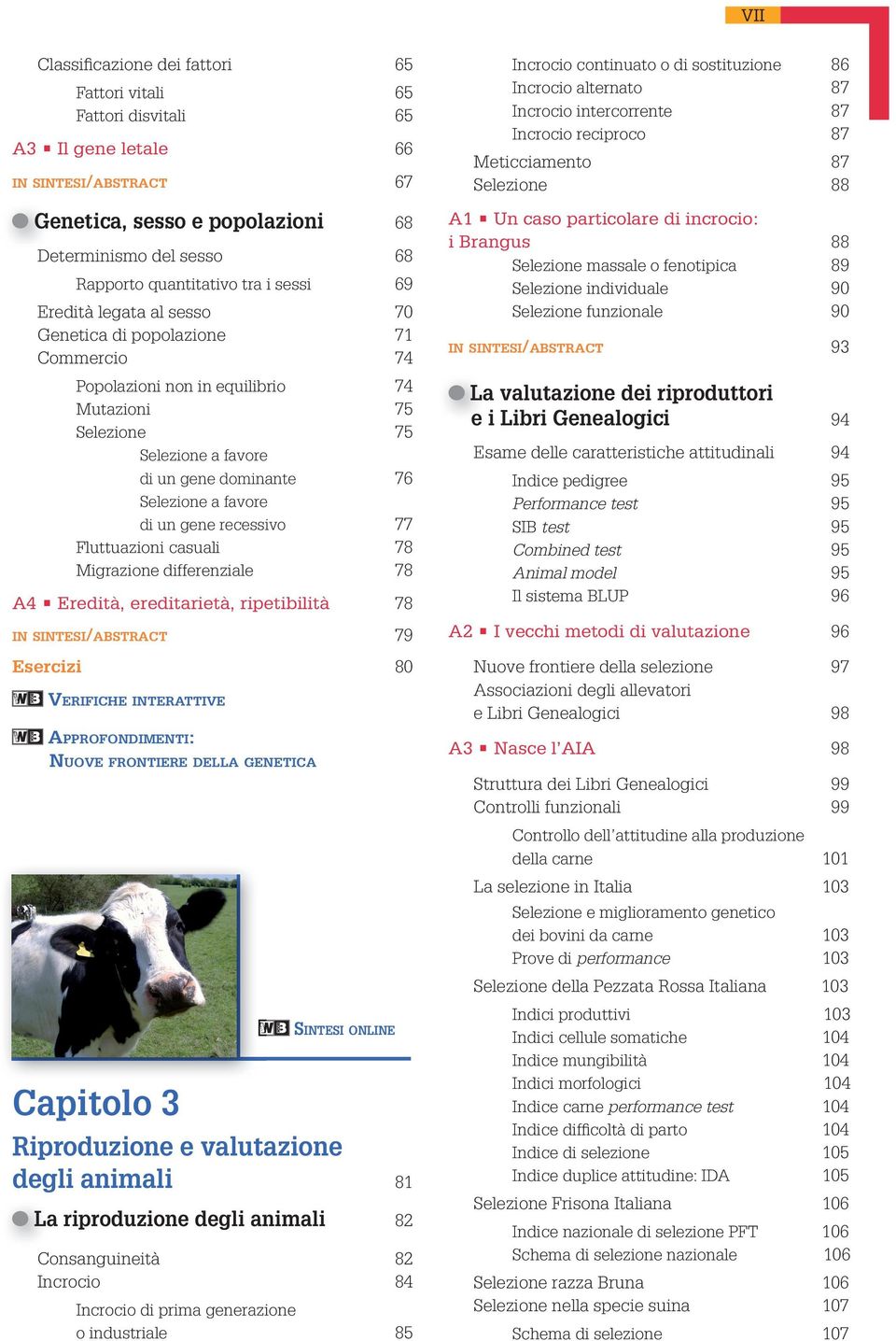 favore di un gene recessivo 77 Fluttuazioni casuali 78 Migrazione differenziale 78 A4 Eredità, ereditarietà, ripetibilità 78 IN SINTESI/ABSTRACT 79 Esercizi 80 NUOVE FRONTIERE DELLA GENETICA Capitolo