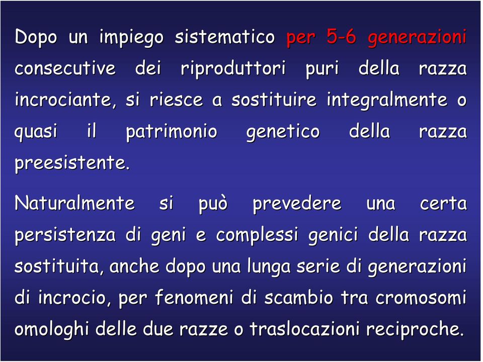 Naturalmente si può prevedere una certa persistenza di geni e complessi genici della razza sostituita, anche