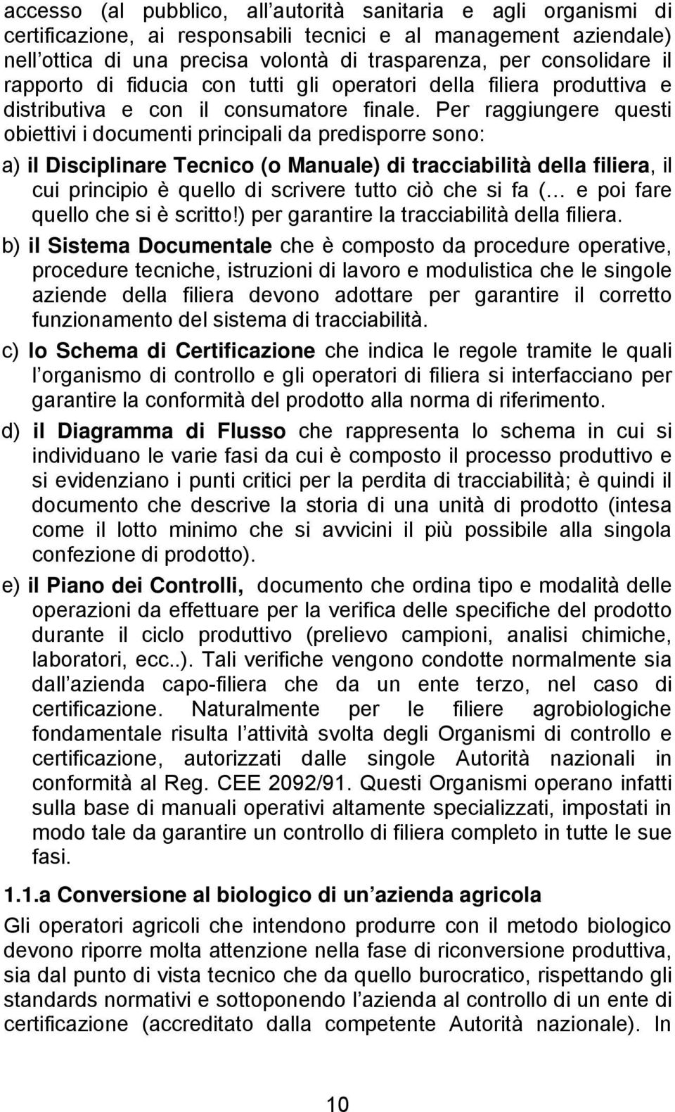 Per raggiungere questi obiettivi i documenti principali da predisporre sono: a) il Disciplinare Tecnico (o Manuale) di tracciabilità della filiera, il cui principio è quello di scrivere tutto ciò che