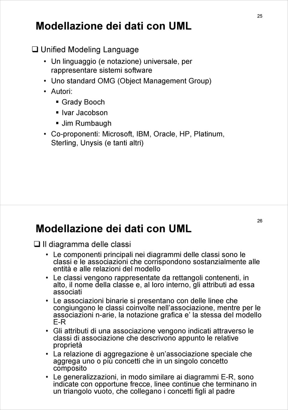 nei diagrammi delle classi sono le classi e le associazioni che corrispondono sostanzialmente alle entità e alle relazioni del modello Le classi vengono rappresentate da rettangoli contenenti, in