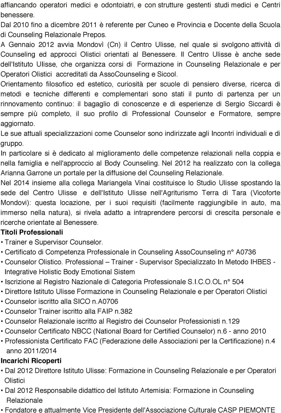 A Gennaio 2012 avvia Mondovì (Cn) il Centro Ulisse, nel quale si svolgono attività di Counseling ed approcci Olistici orientati al Benessere.