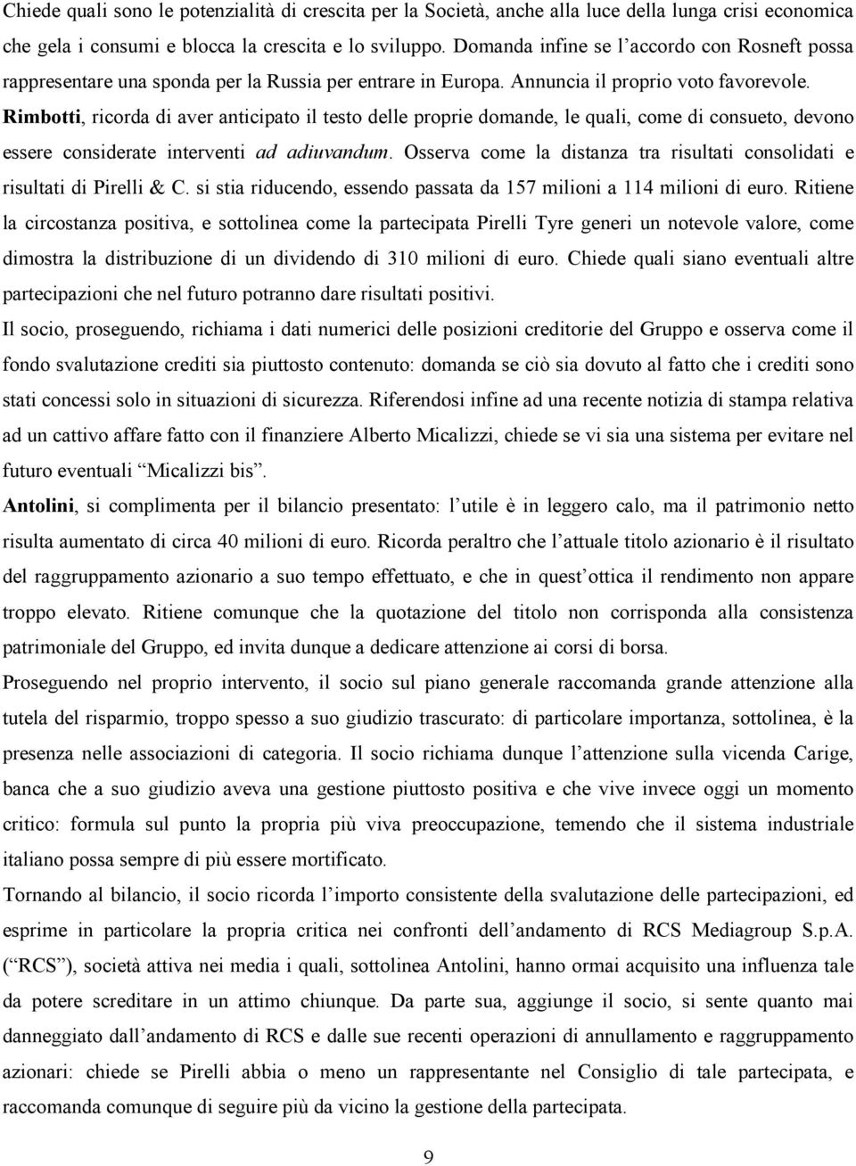 Rimbotti, ricorda di aver anticipato il testo delle proprie domande, le quali, come di consueto, devono essere considerate interventi ad adiuvandum.