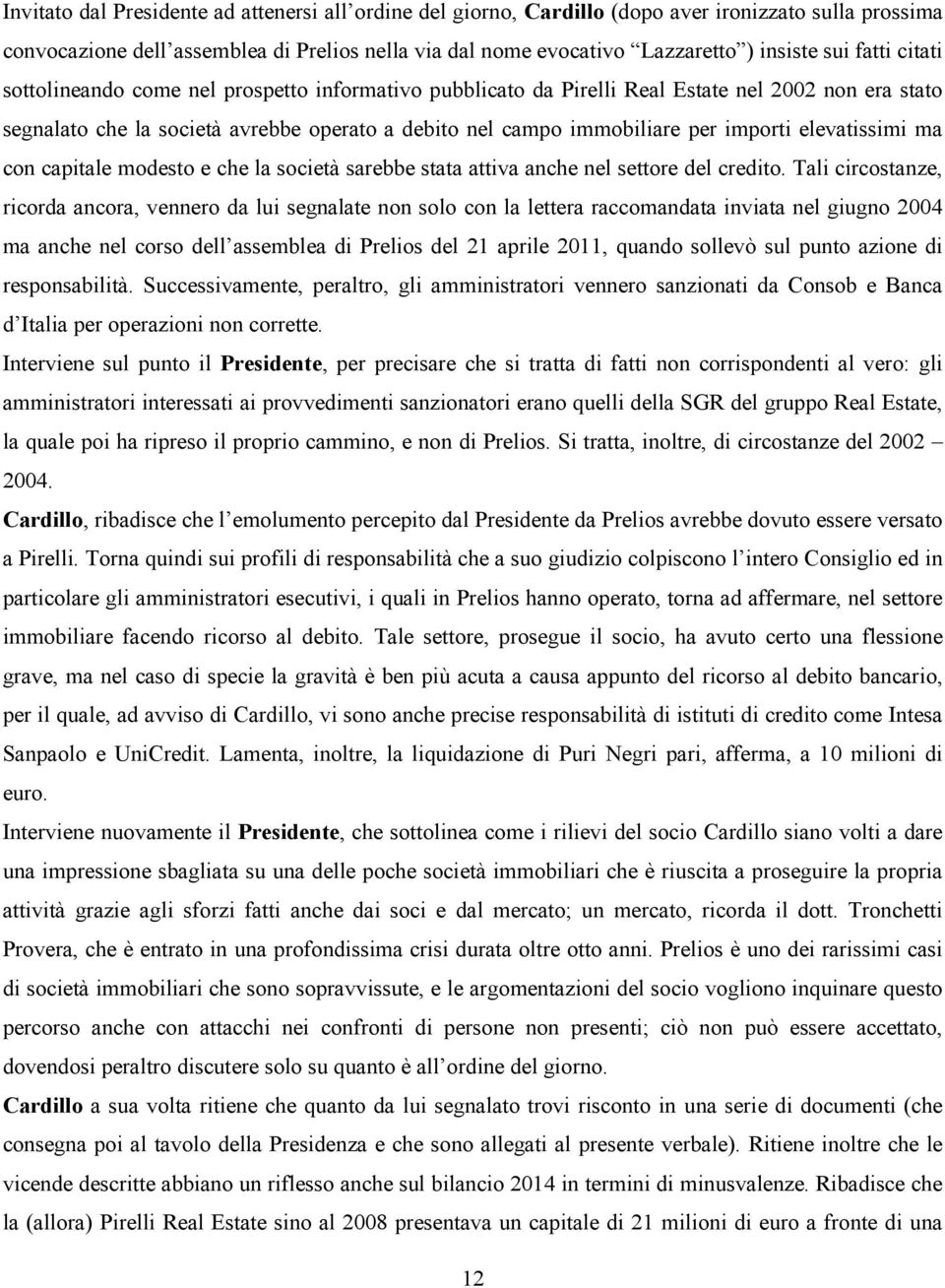 elevatissimi ma con capitale modesto e che la società sarebbe stata attiva anche nel settore del credito.