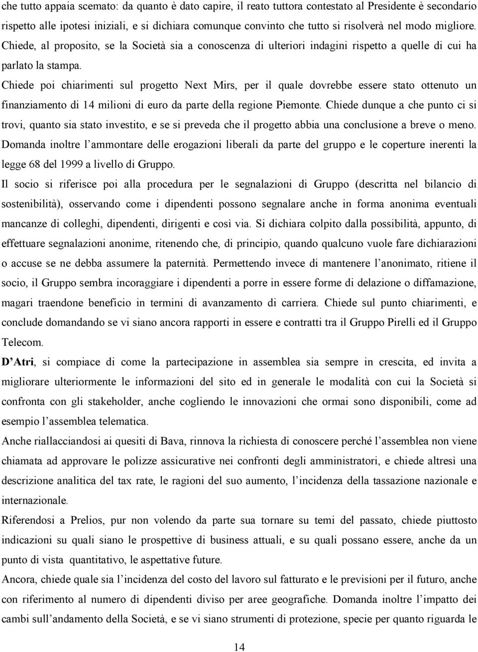 Chiede poi chiarimenti sul progetto Next Mirs, per il quale dovrebbe essere stato ottenuto un finanziamento di 14 milioni di euro da parte della regione Piemonte.