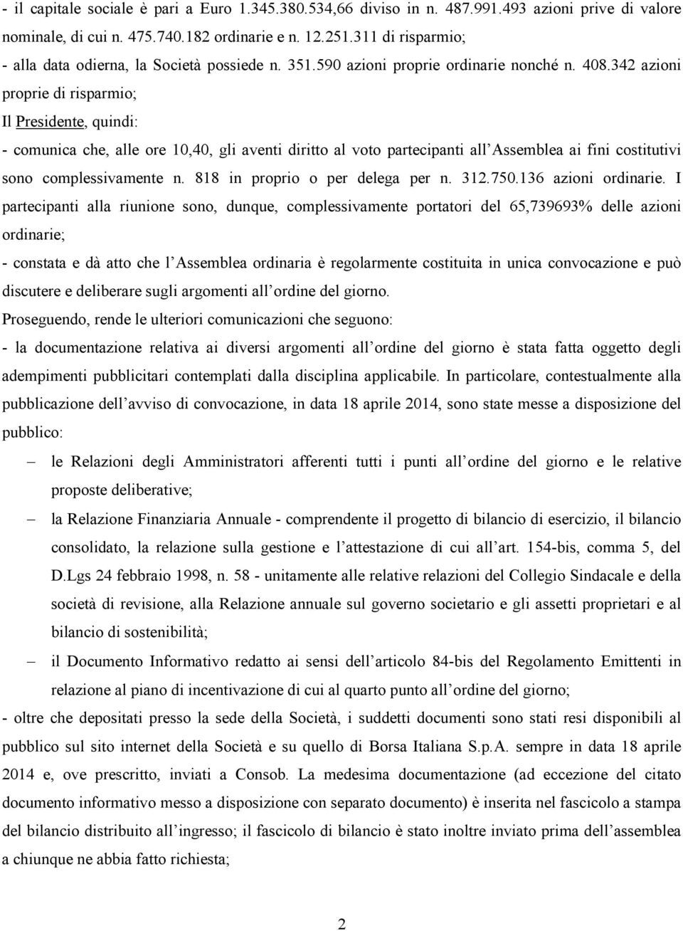 342 azioni proprie di risparmio; Il Presidente, quindi: - comunica che, alle ore 10,40, gli aventi diritto al voto partecipanti all Assemblea ai fini costitutivi sono complessivamente n.