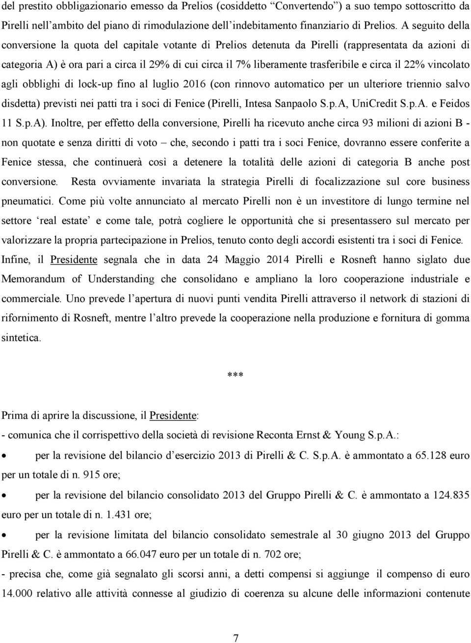 e circa il 22% vincolato agli obblighi di lock-up fino al luglio 2016 (con rinnovo automatico per un ulteriore triennio salvo disdetta) previsti nei patti tra i soci di Fenice (Pirelli, Intesa